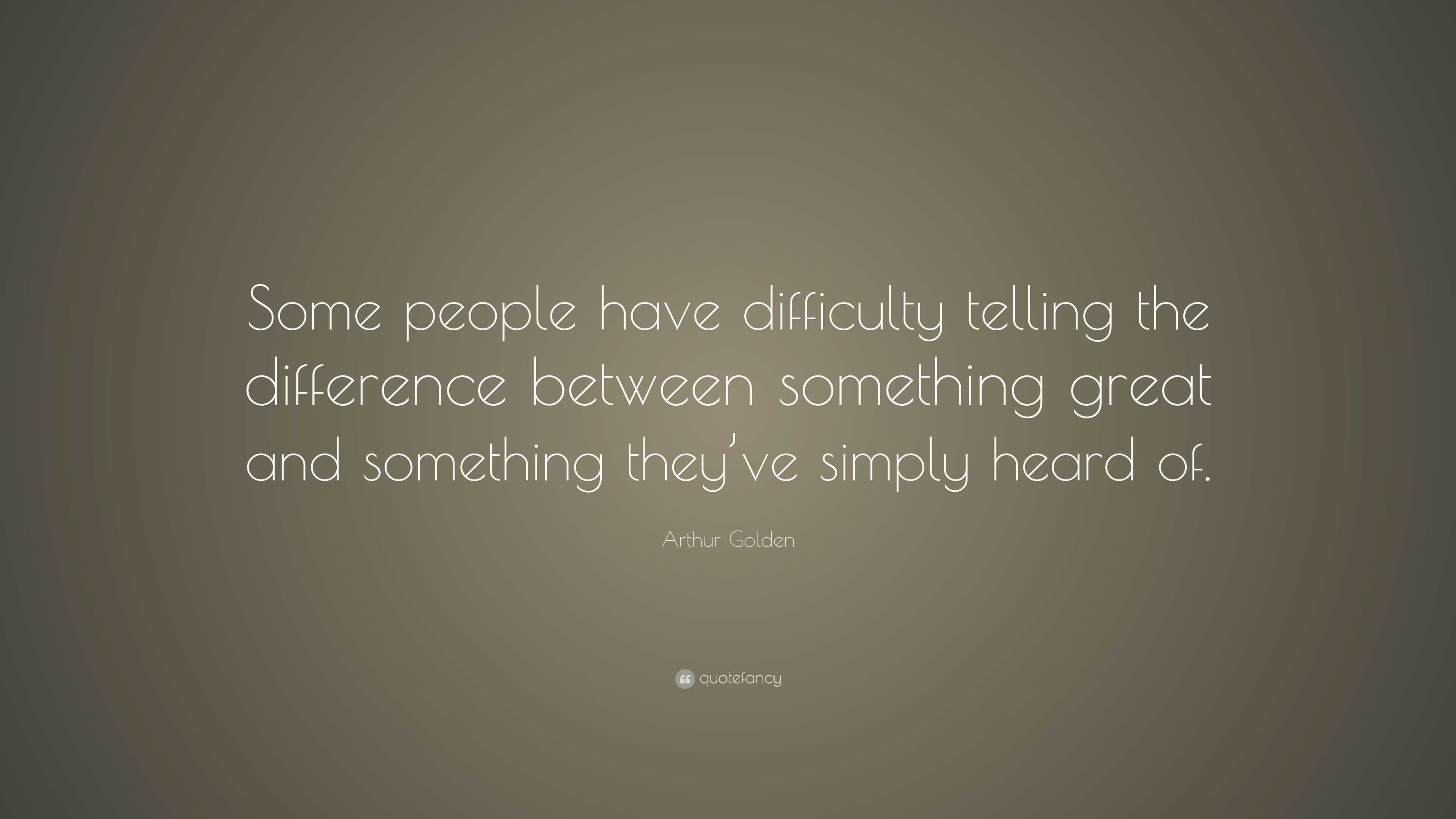 Arthur Golden Quote: “Some people have difficulty telling the ...