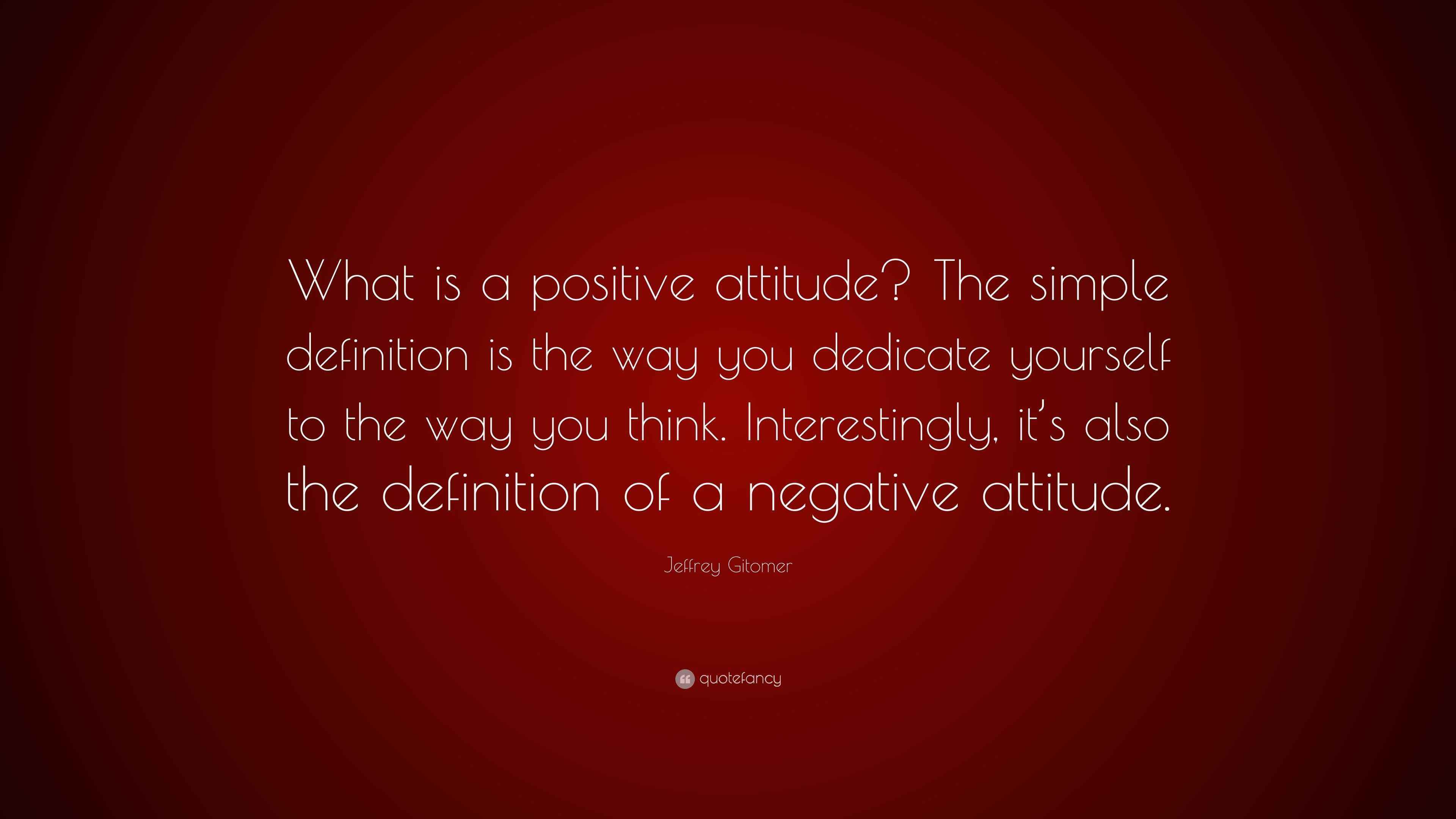 Jeffrey Gitomer Quote “What is a positive attitude? The simple