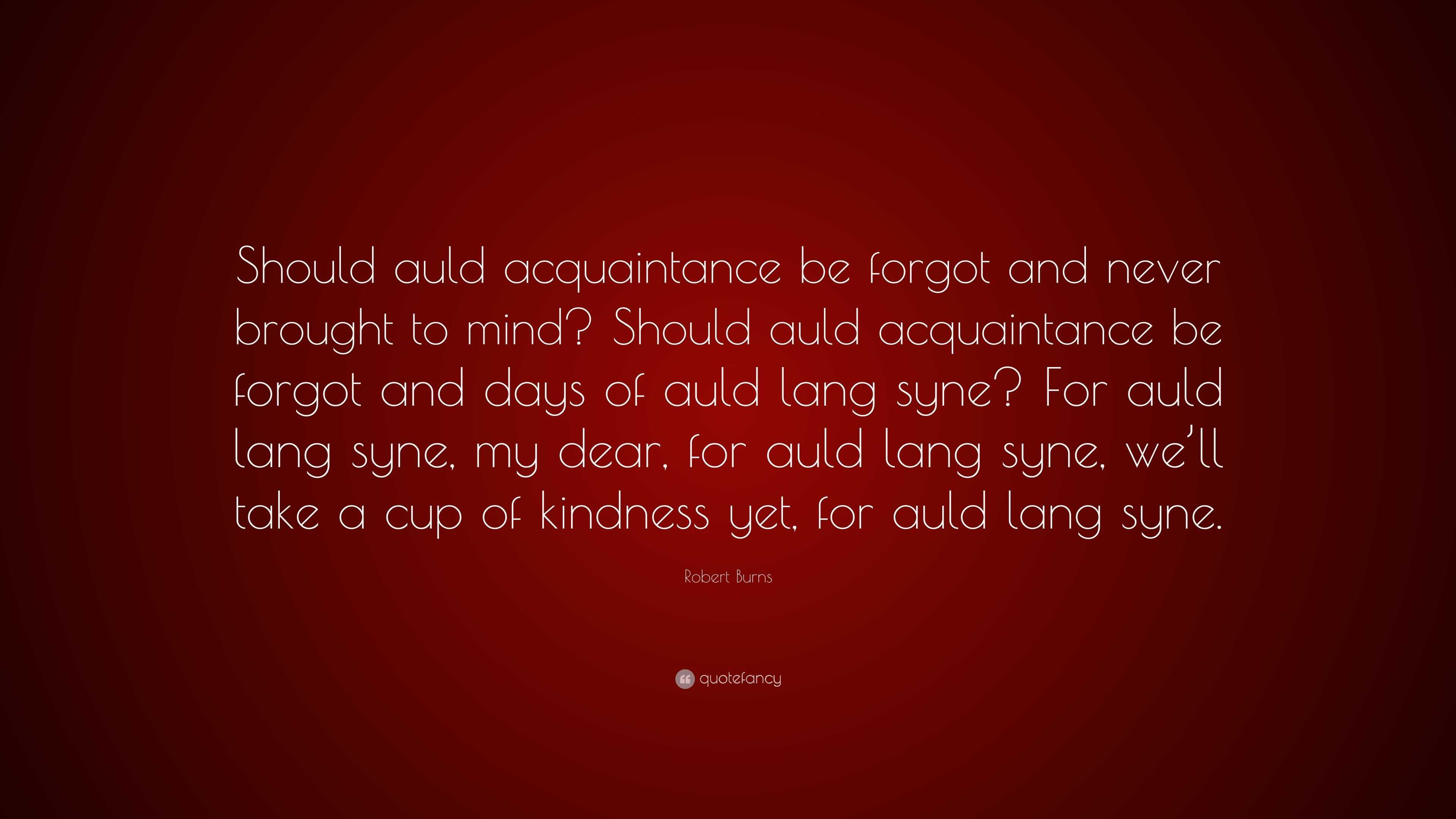 Robert Burns Quote Should Auld Acquaintance Be Forgot And Never Brought To Mind Should Auld Acquaintance Be Forgot And Days Of Auld Lang S