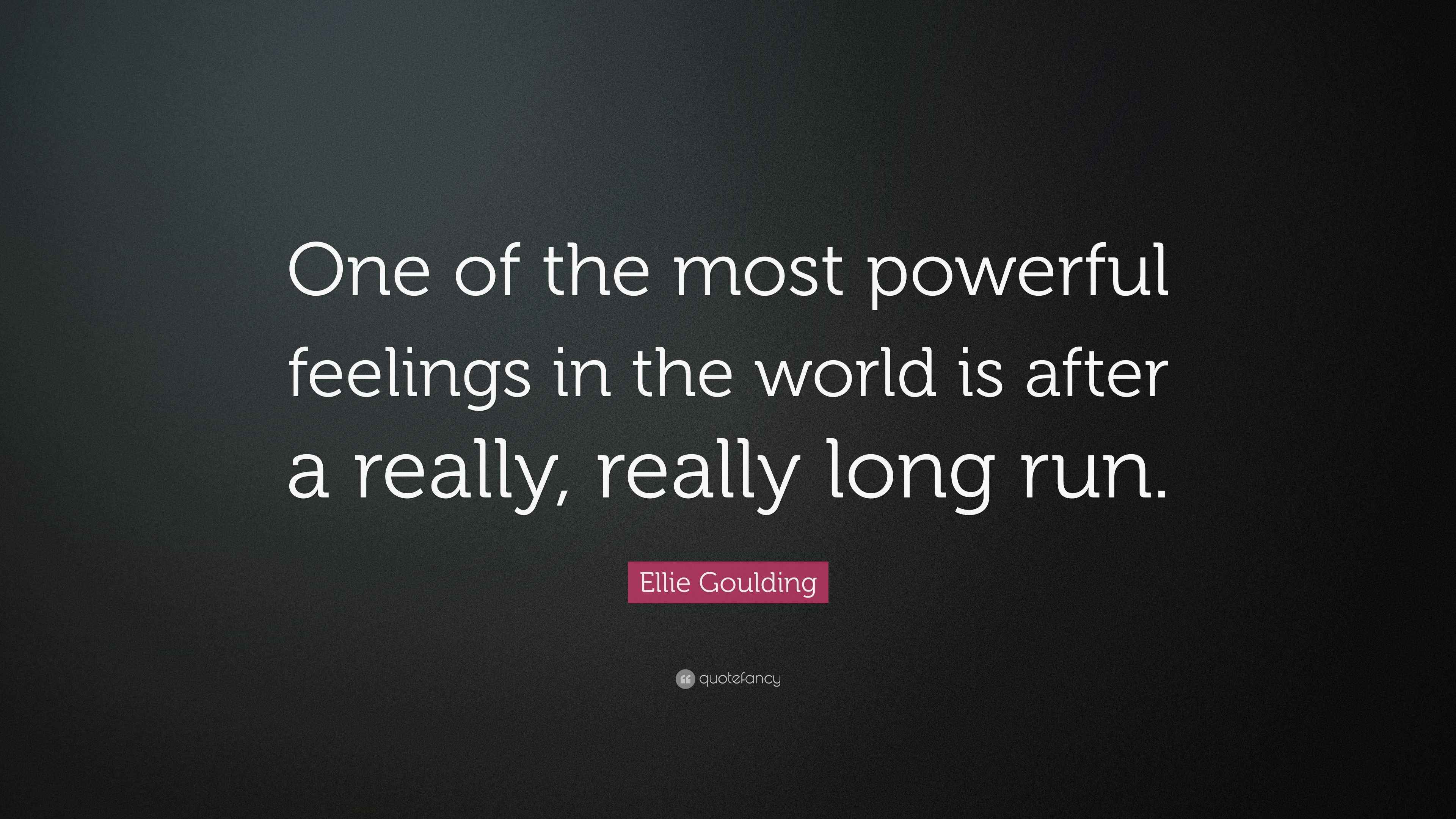 Ellie Goulding Quote “One of the most powerful feelings in the world is after a really, really