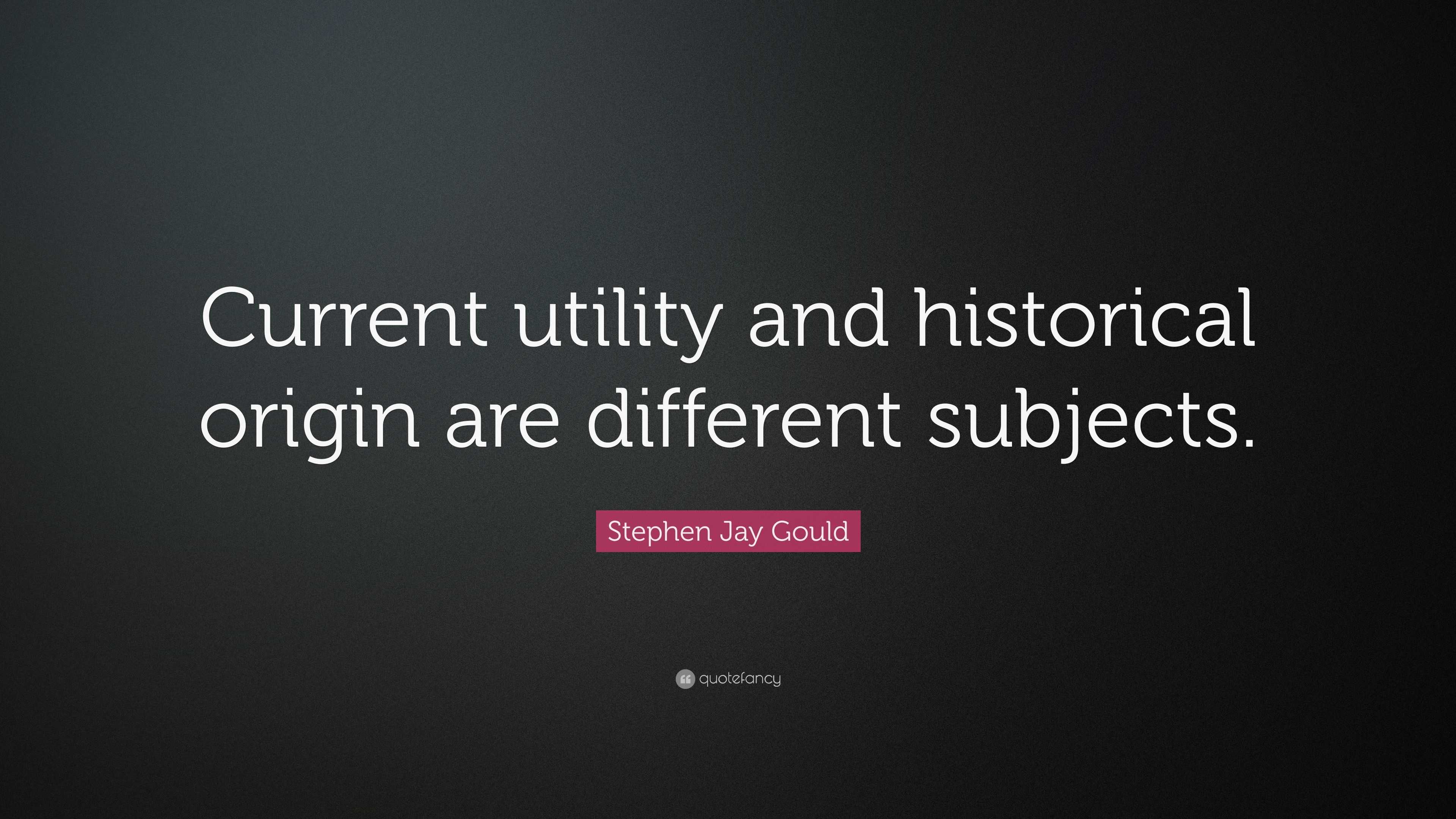 Stephen Jay Gould Quote: “Current utility and historical origin are ...