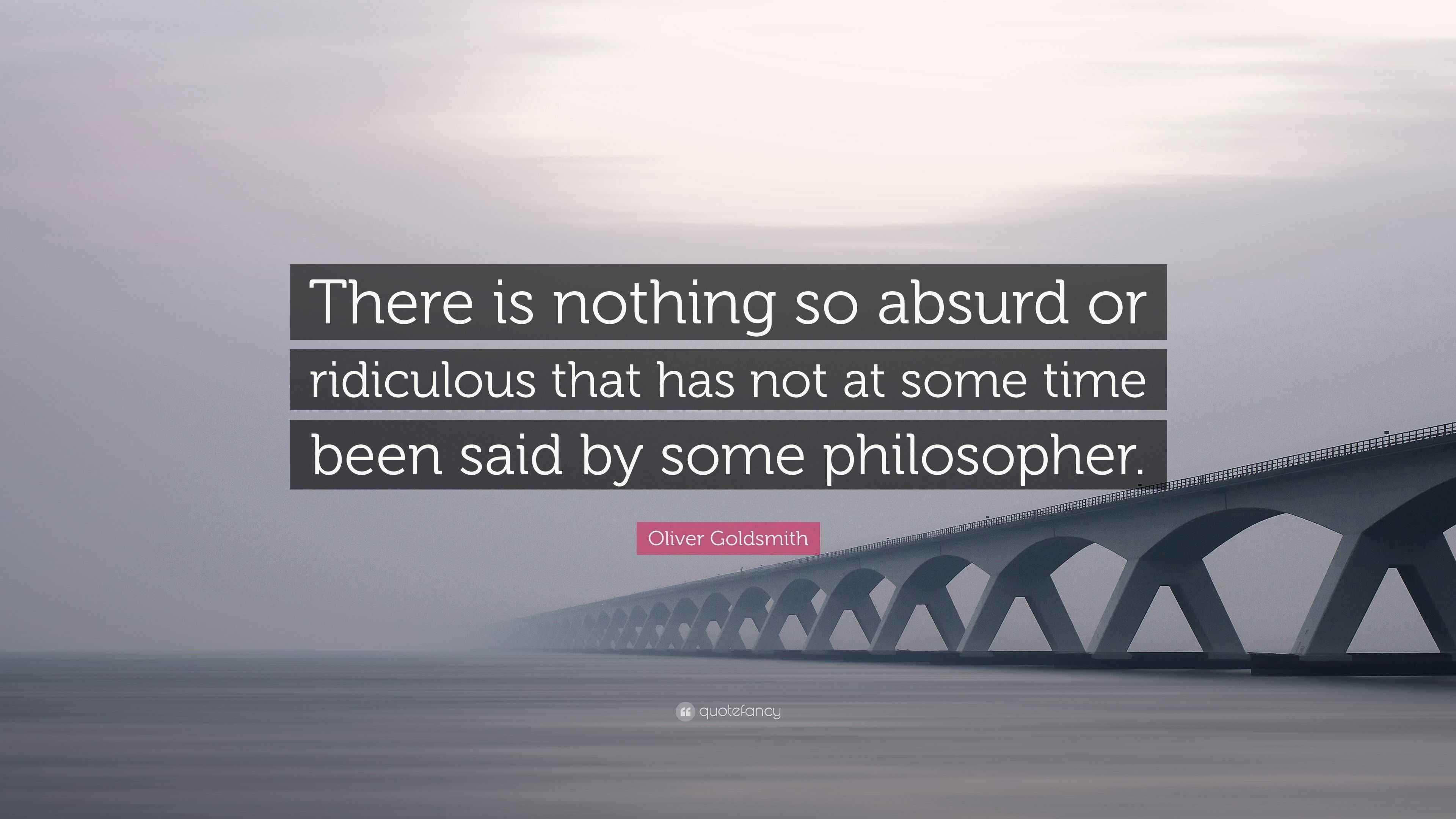 Oliver Goldsmith Quote “There is nothing so absurd or ridiculous that