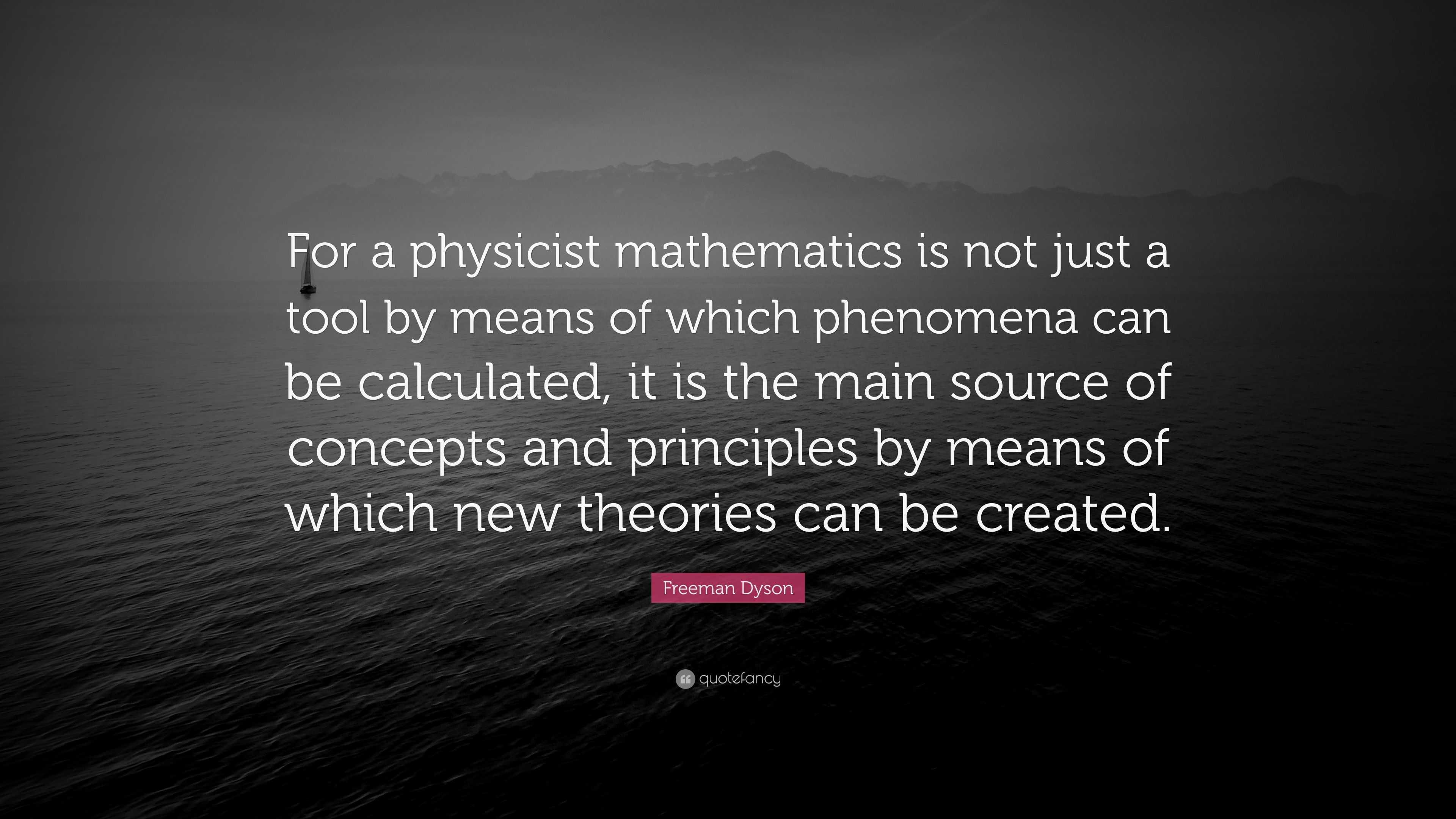 Freeman Dyson Quote: “For a physicist mathematics is not just a tool by ...