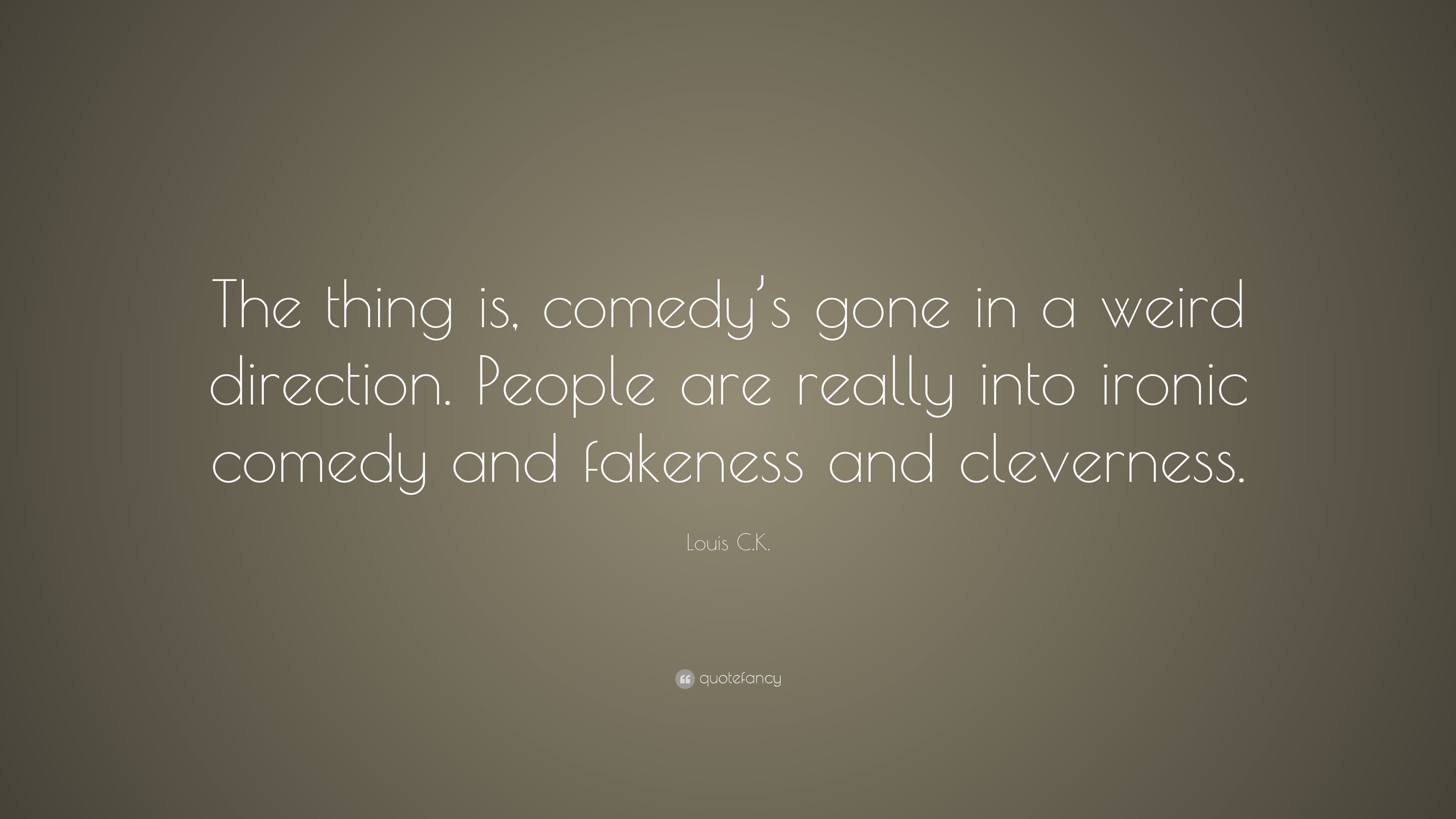 louis-c-k-quote-the-thing-is-comedy-s-gone-in-a-weird-direction