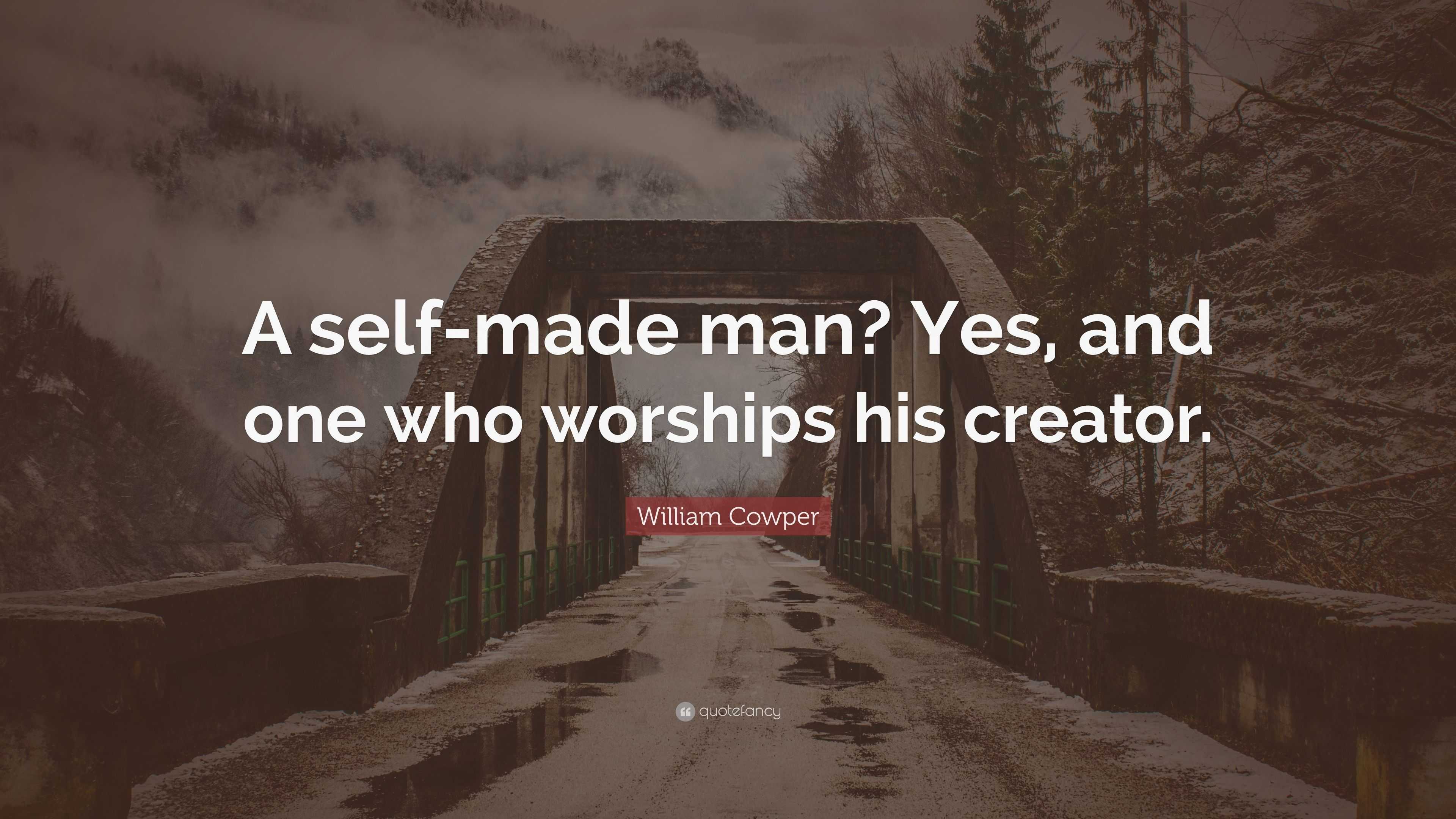 William Cowper Quote: “A self-made man? Yes, and one who worships his  creator.”