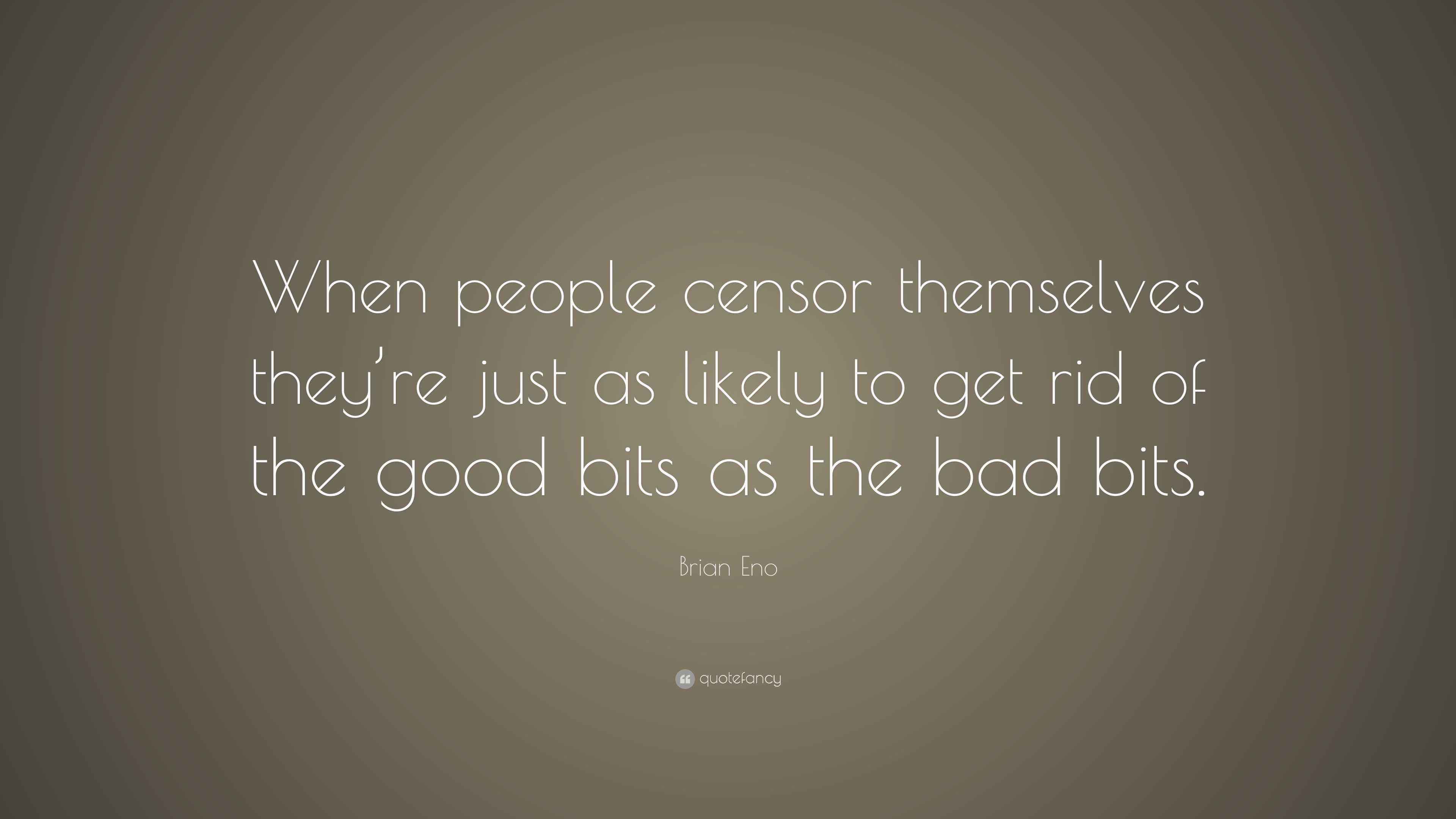 Brian Eno Quote “When people censor themselves they’re just as likely