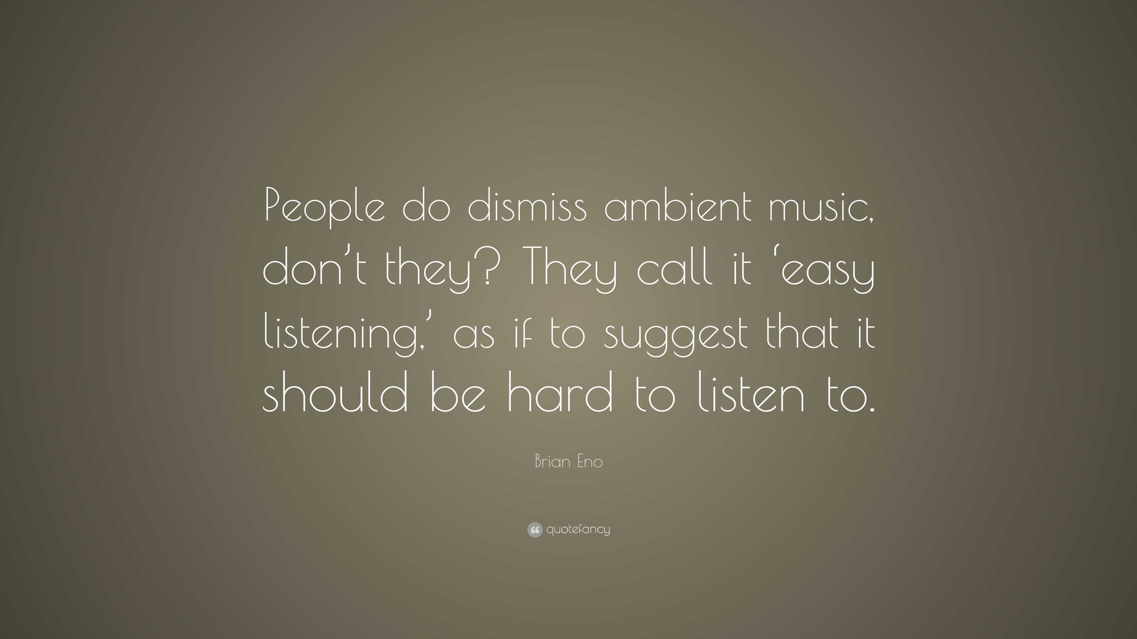 Brian Eno Quote: “People do dismiss ambient music, don’t they? They ...