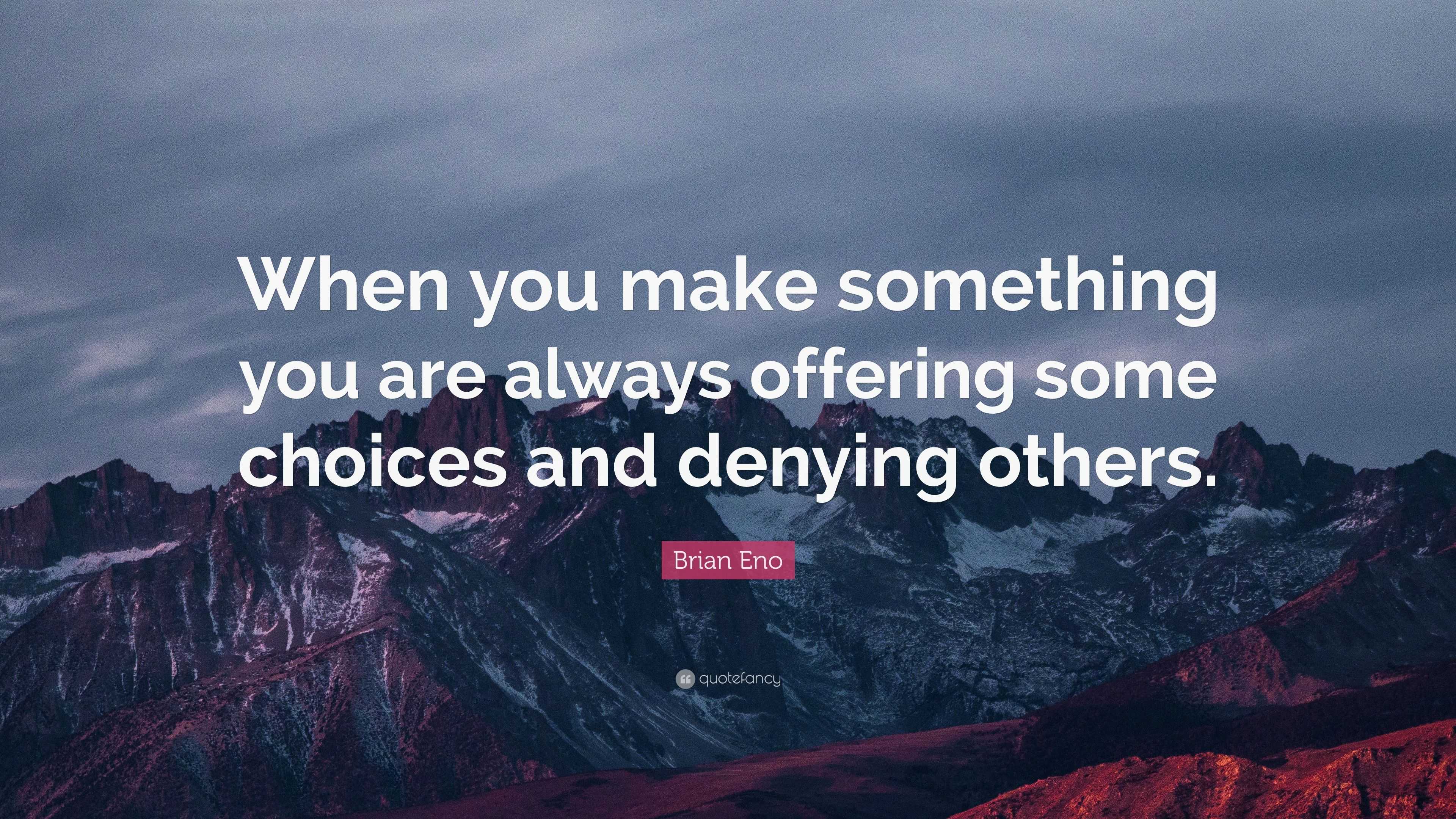 Brian Eno Quote: “When you make something you are always offering some ...