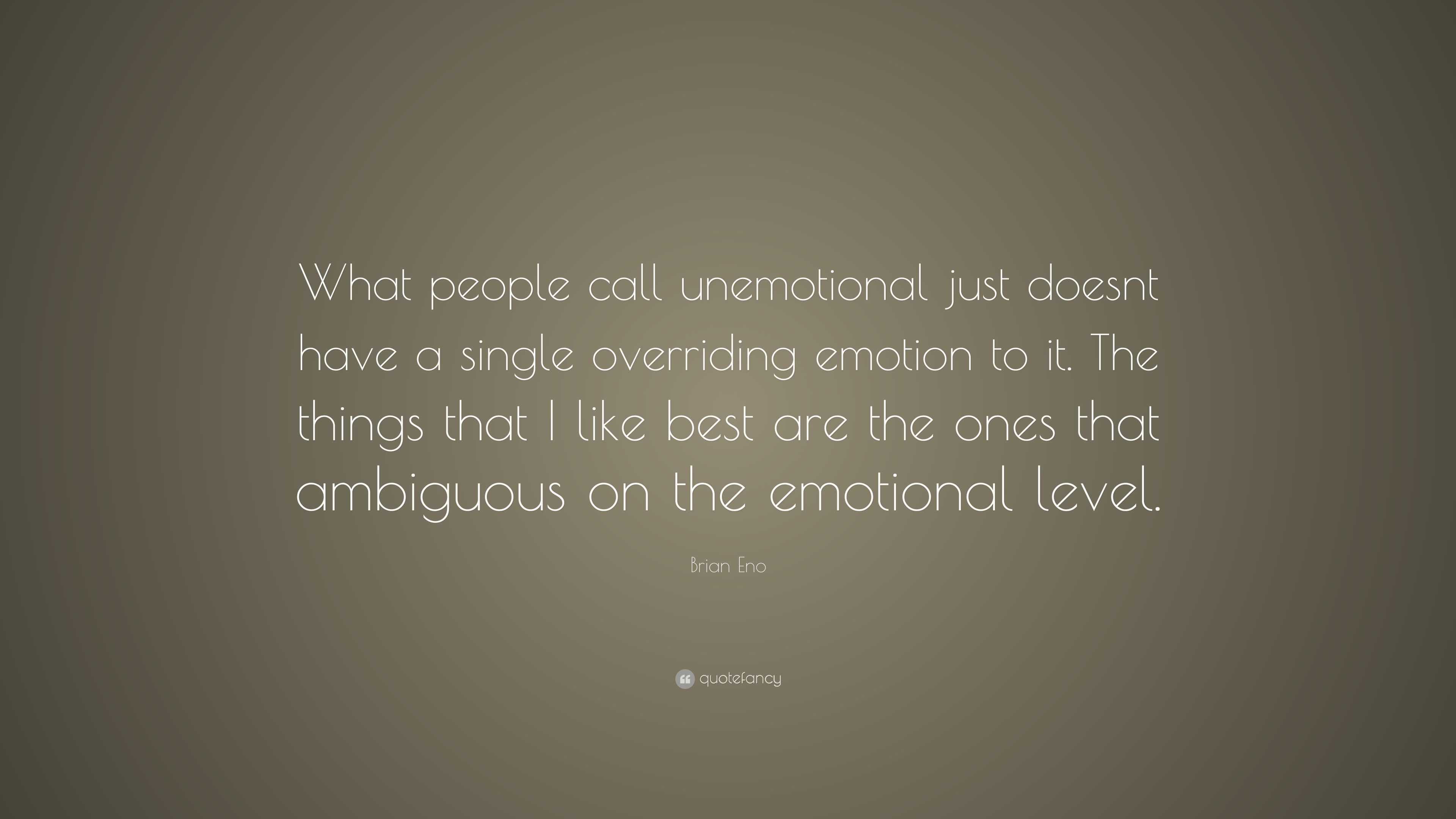 Brian Eno Quote: “What people call unemotional just doesnt have a ...