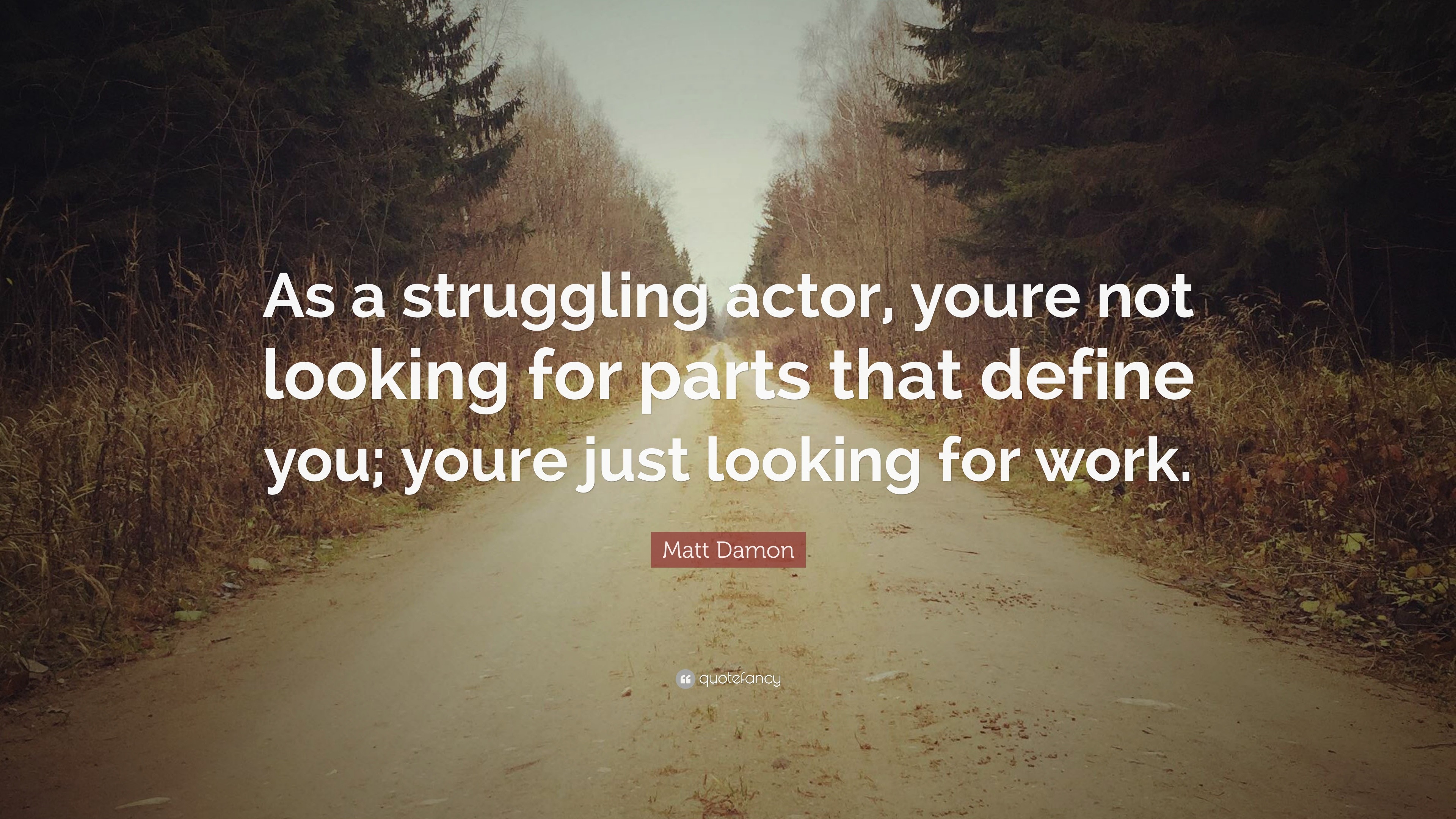 Matt Damon Quote: “As a struggling actor, youre not looking for parts ...