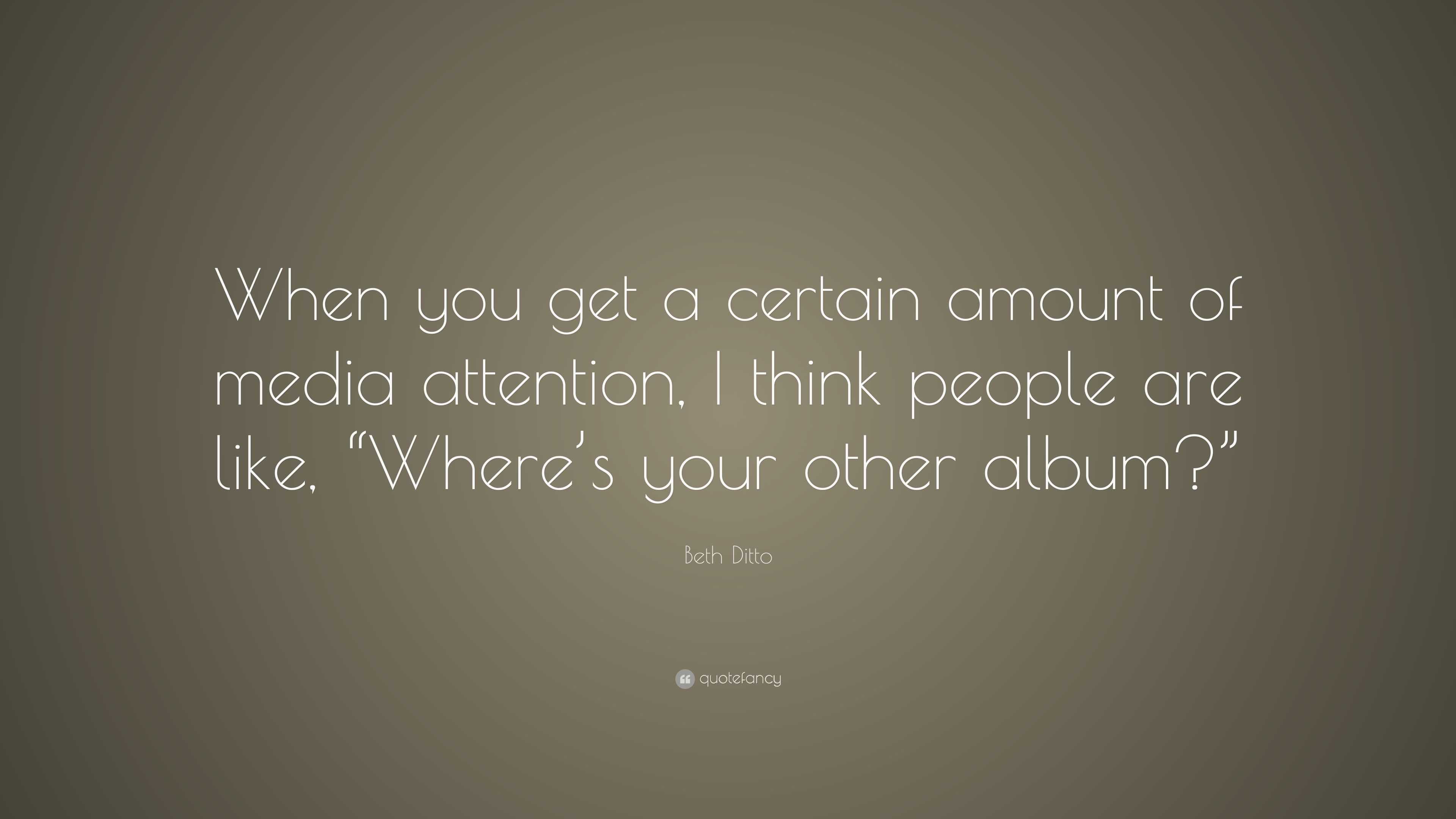 Beth Ditto Quote “when You Get A Certain Amount Of Media Attention I Think People Are Like