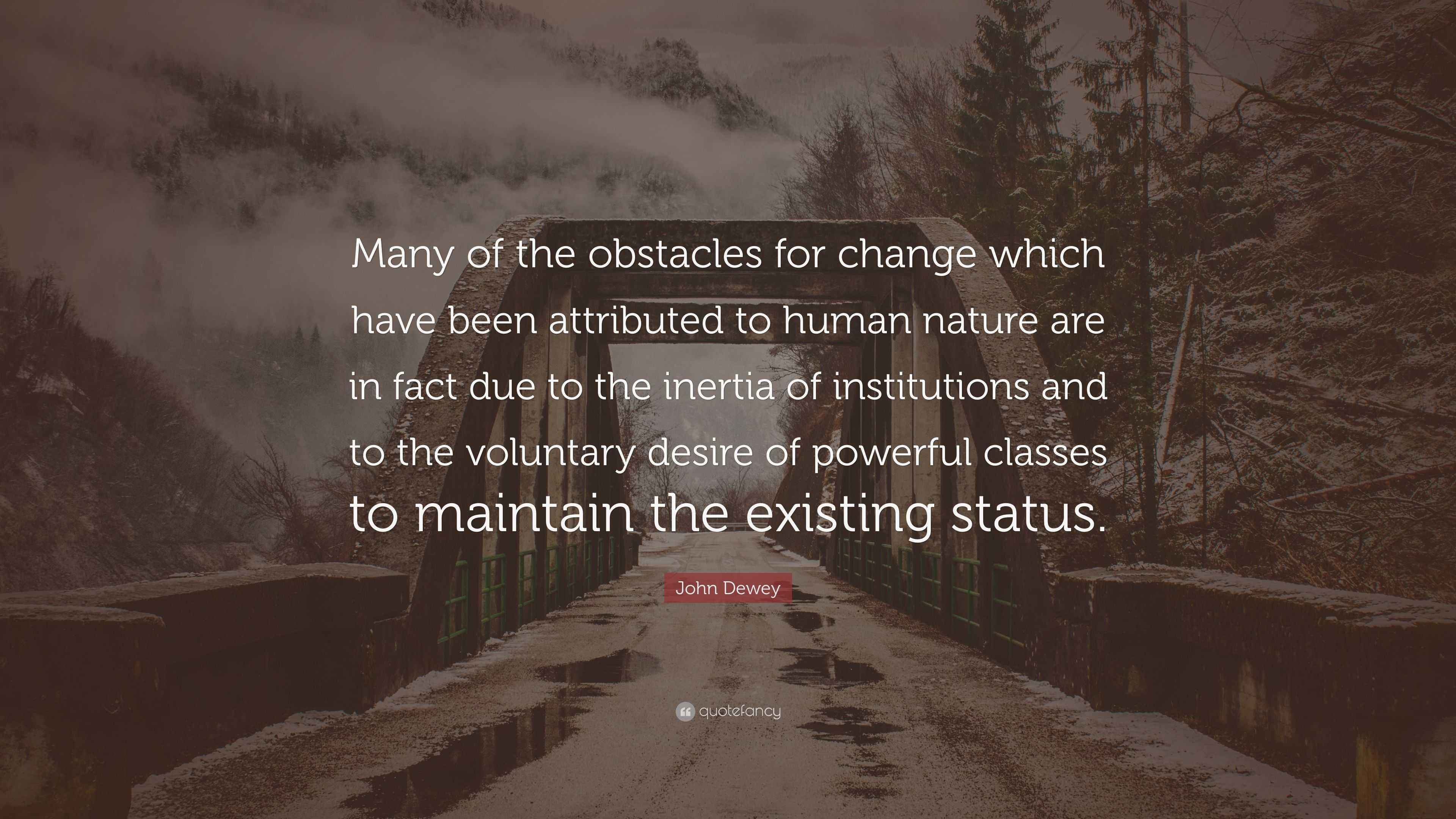 John Dewey Quote: “Many of the obstacles for change which have been ...