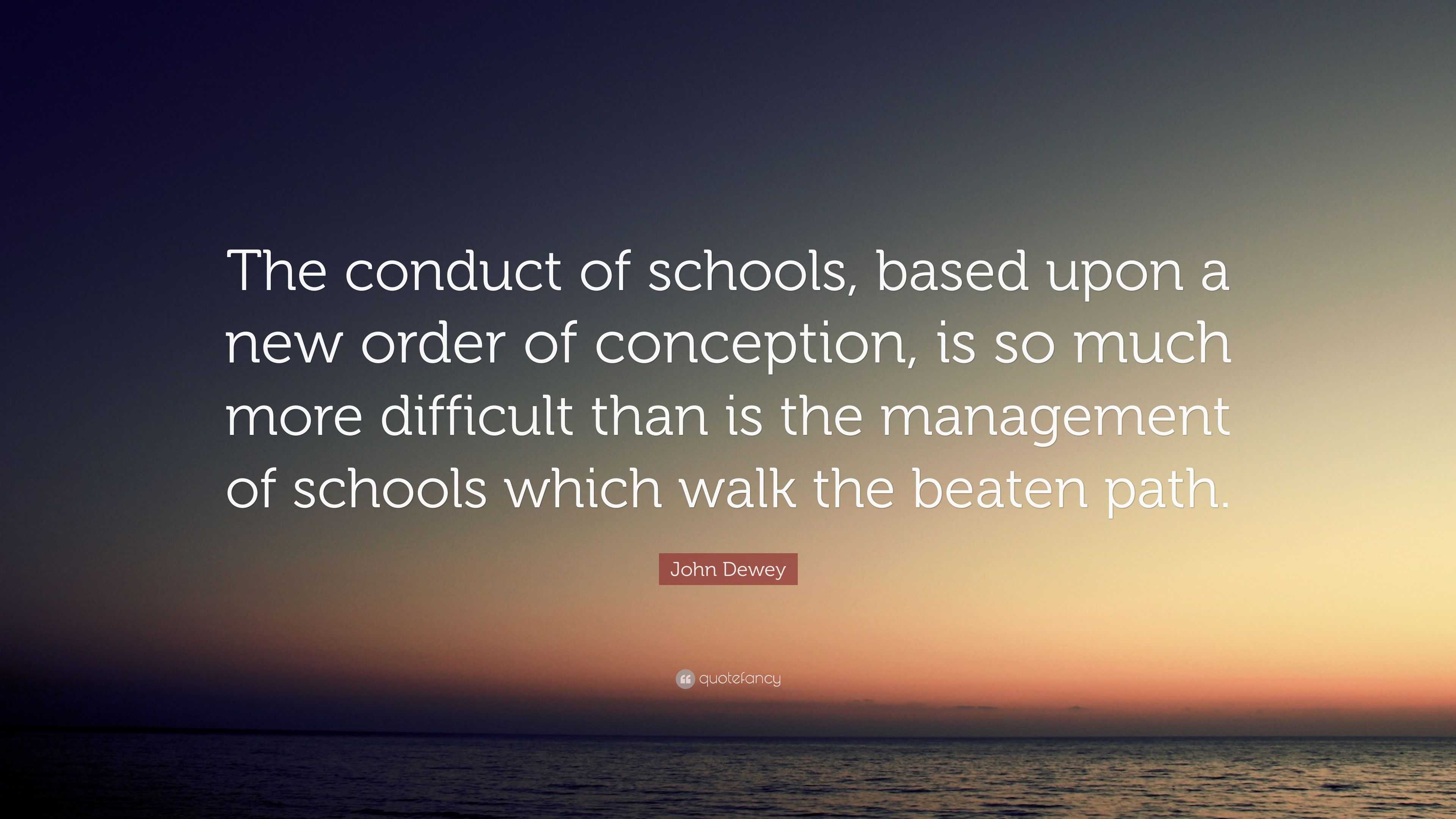 John Dewey Quote: “The conduct of schools, based upon a new order of ...