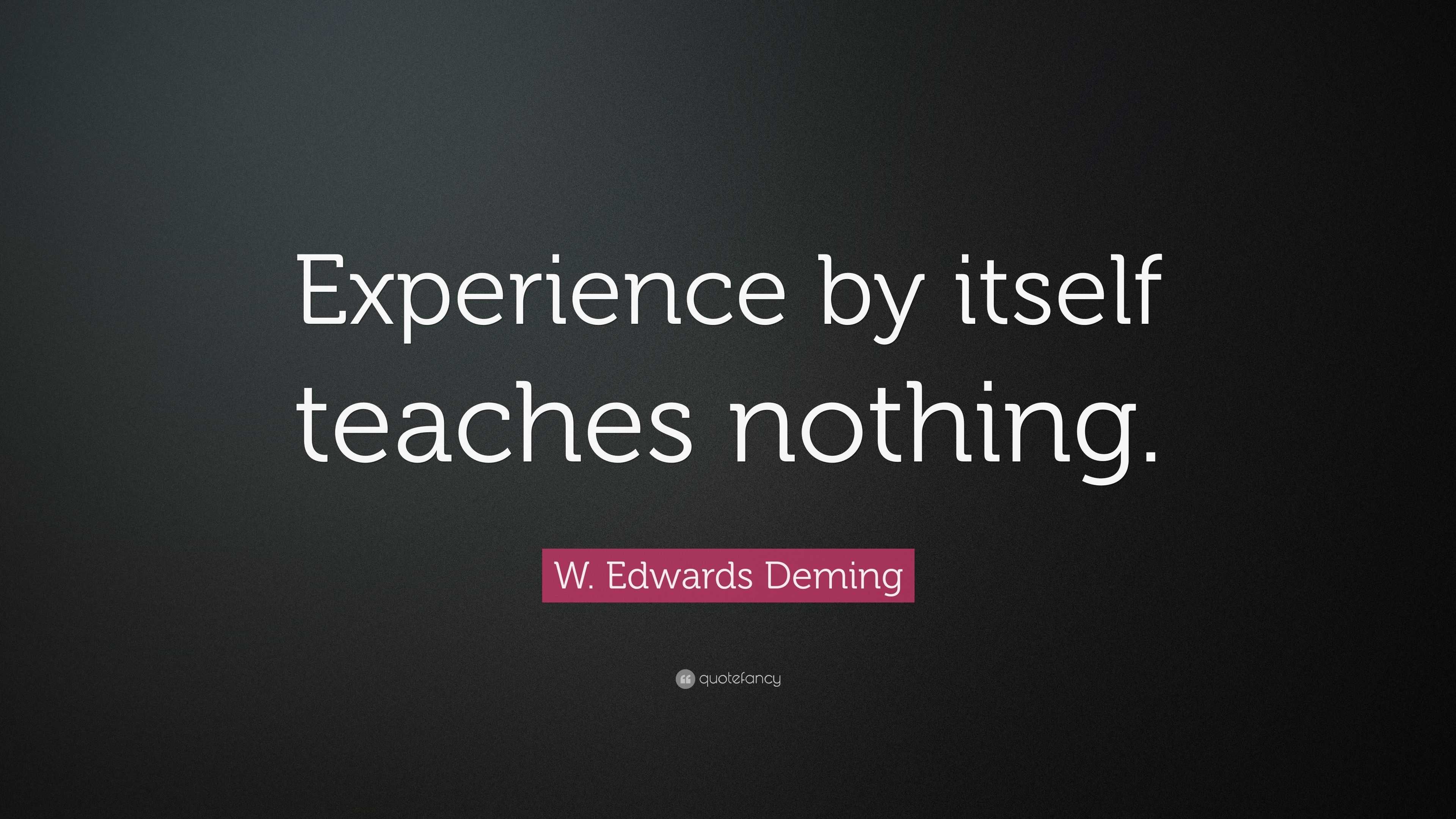 W. Edwards Deming Quote: “Experience by itself teaches nothing.”