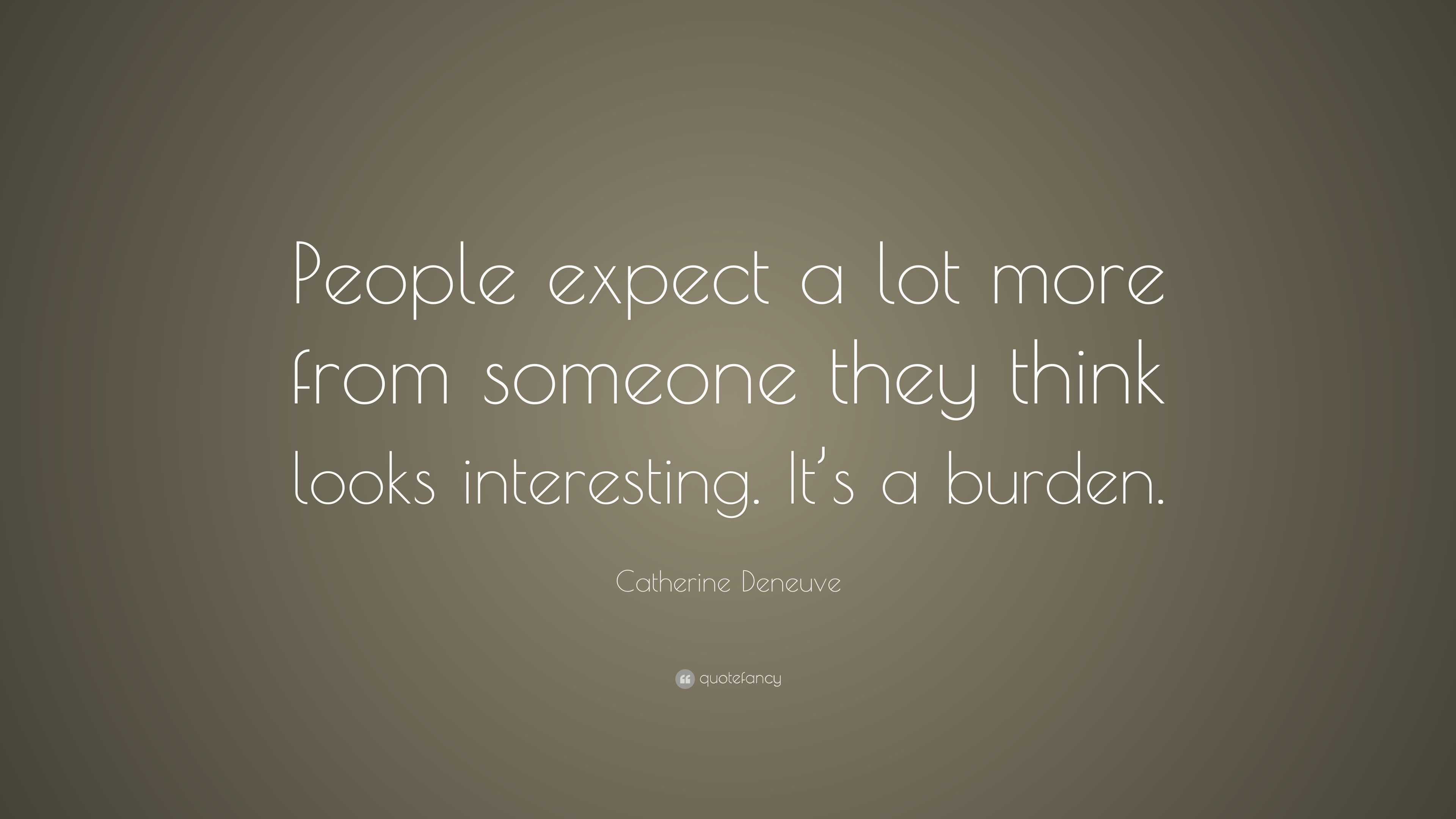 Catherine Deneuve Quote: “People expect a lot more from someone they ...