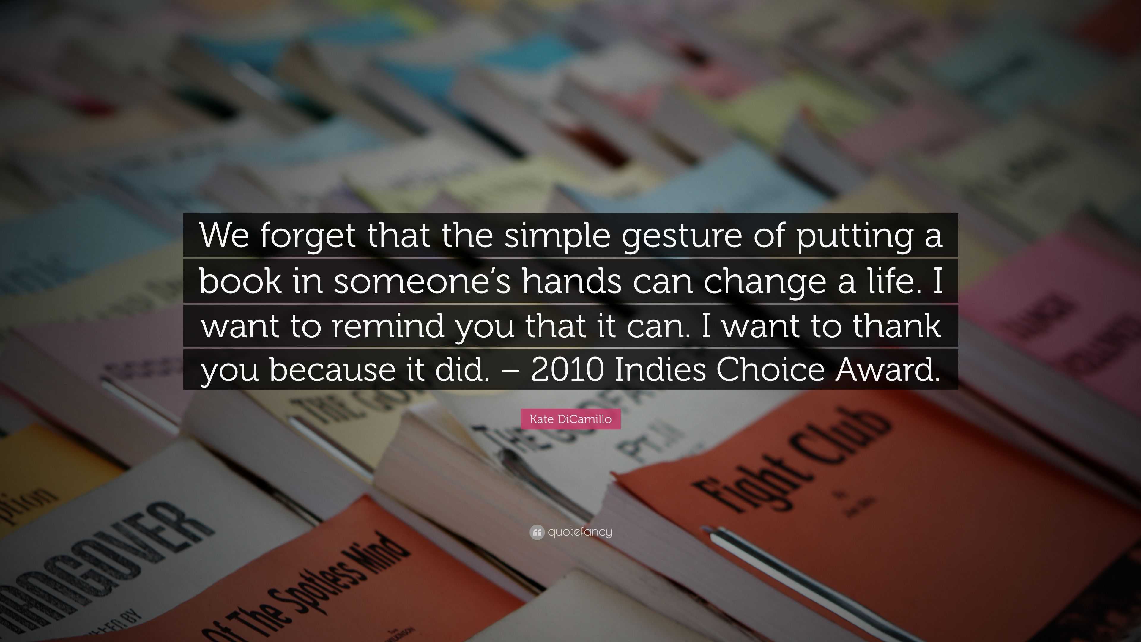 Kate DiCamillo Quote: “We forget that the simple gesture of putting a ...