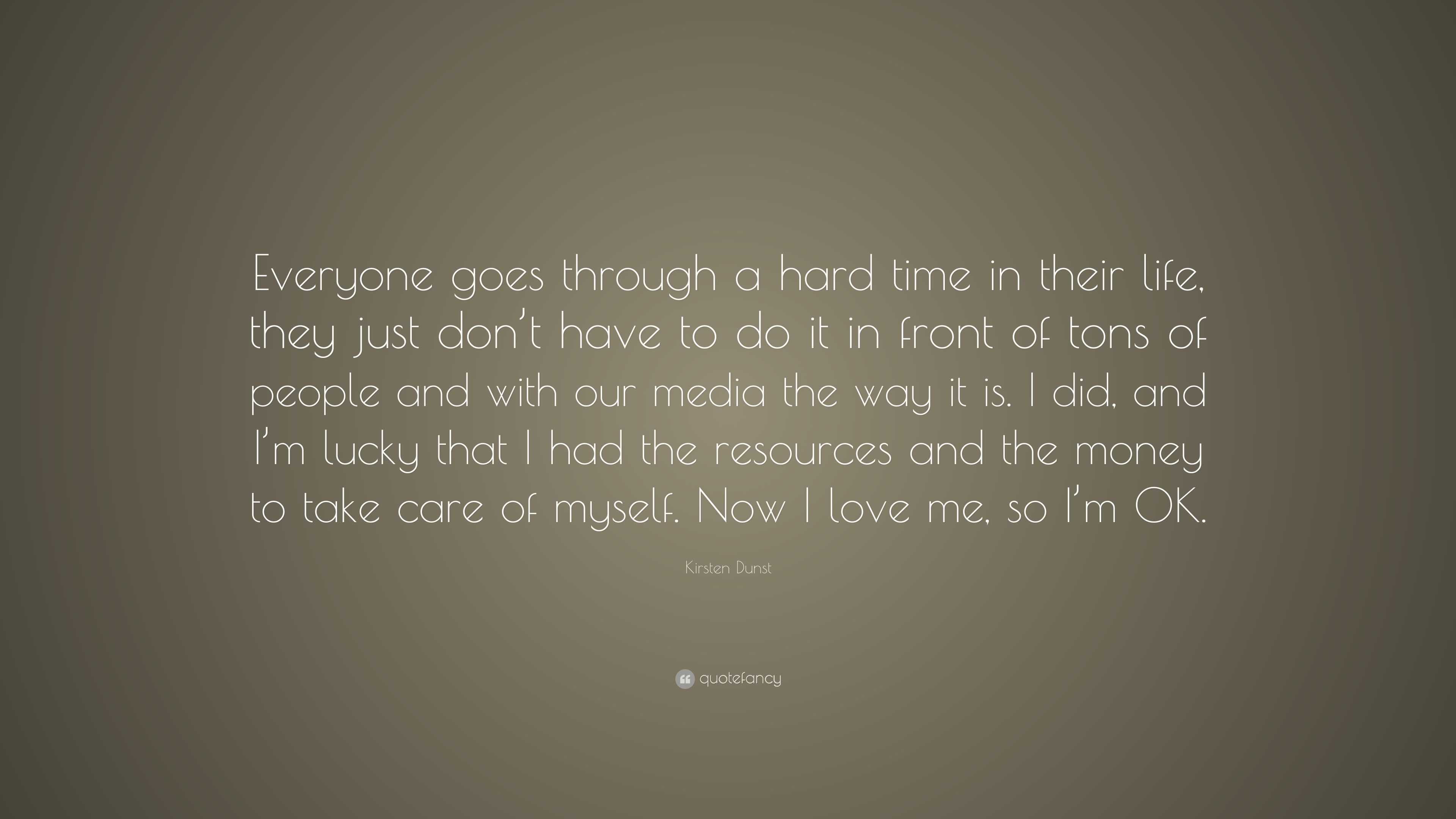 Kirsten Dunst Quote: “Everyone goes through a hard time in their life ...