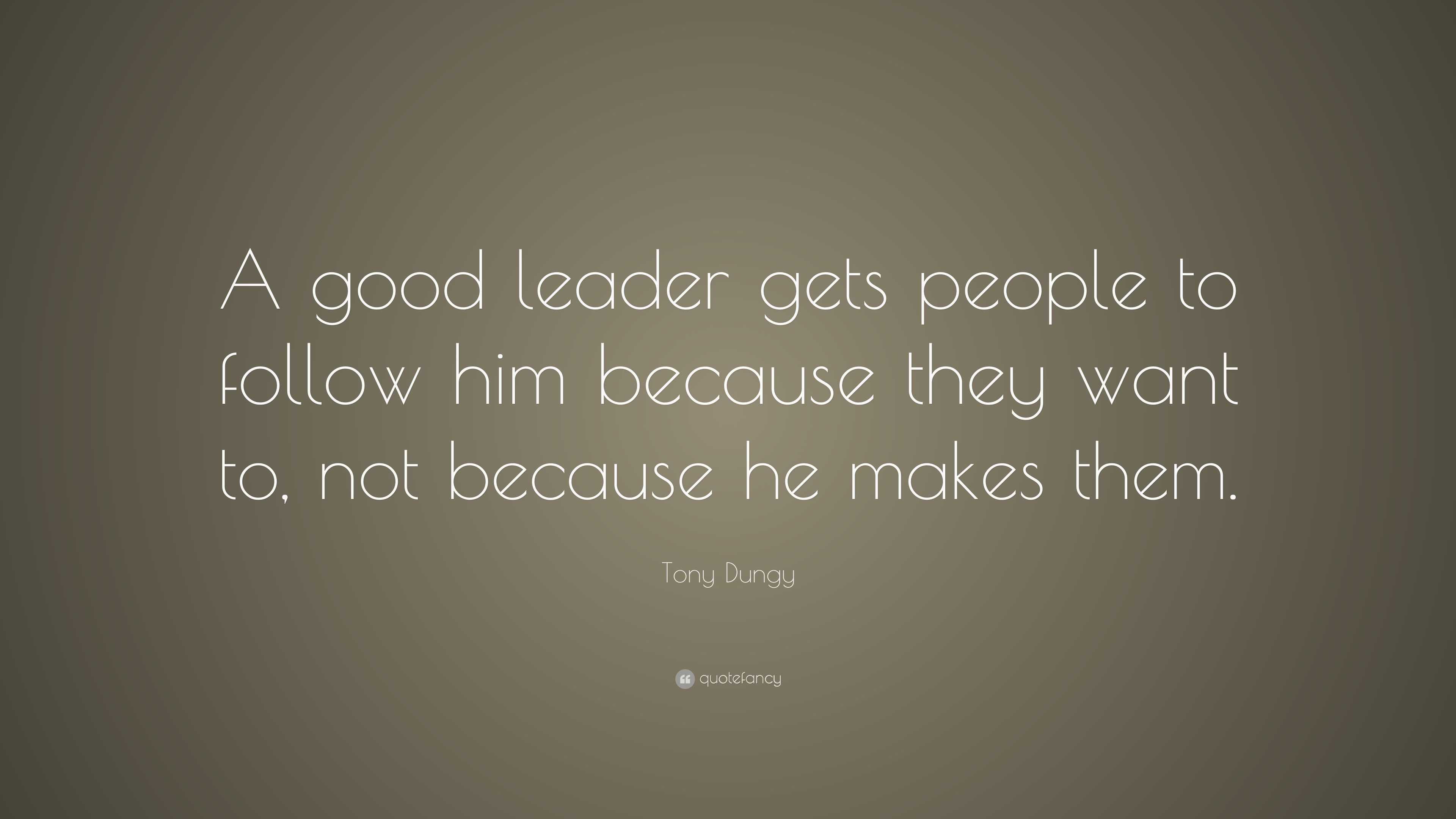 Tony Dungy Quote: “A good leader gets people to follow him because they ...