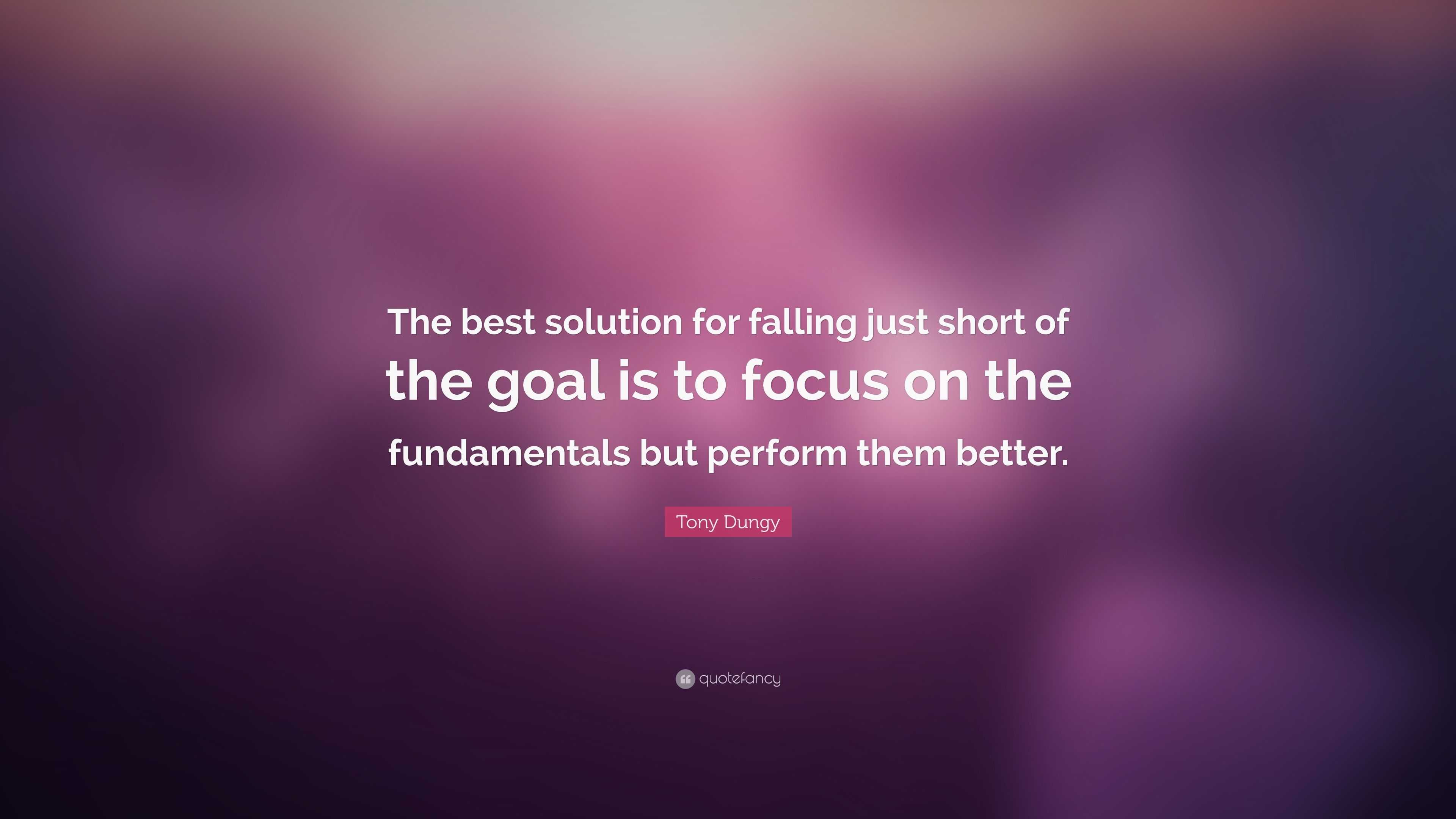 Tony Dungy Quote: “The best solution for falling just short of the goal is  to focus