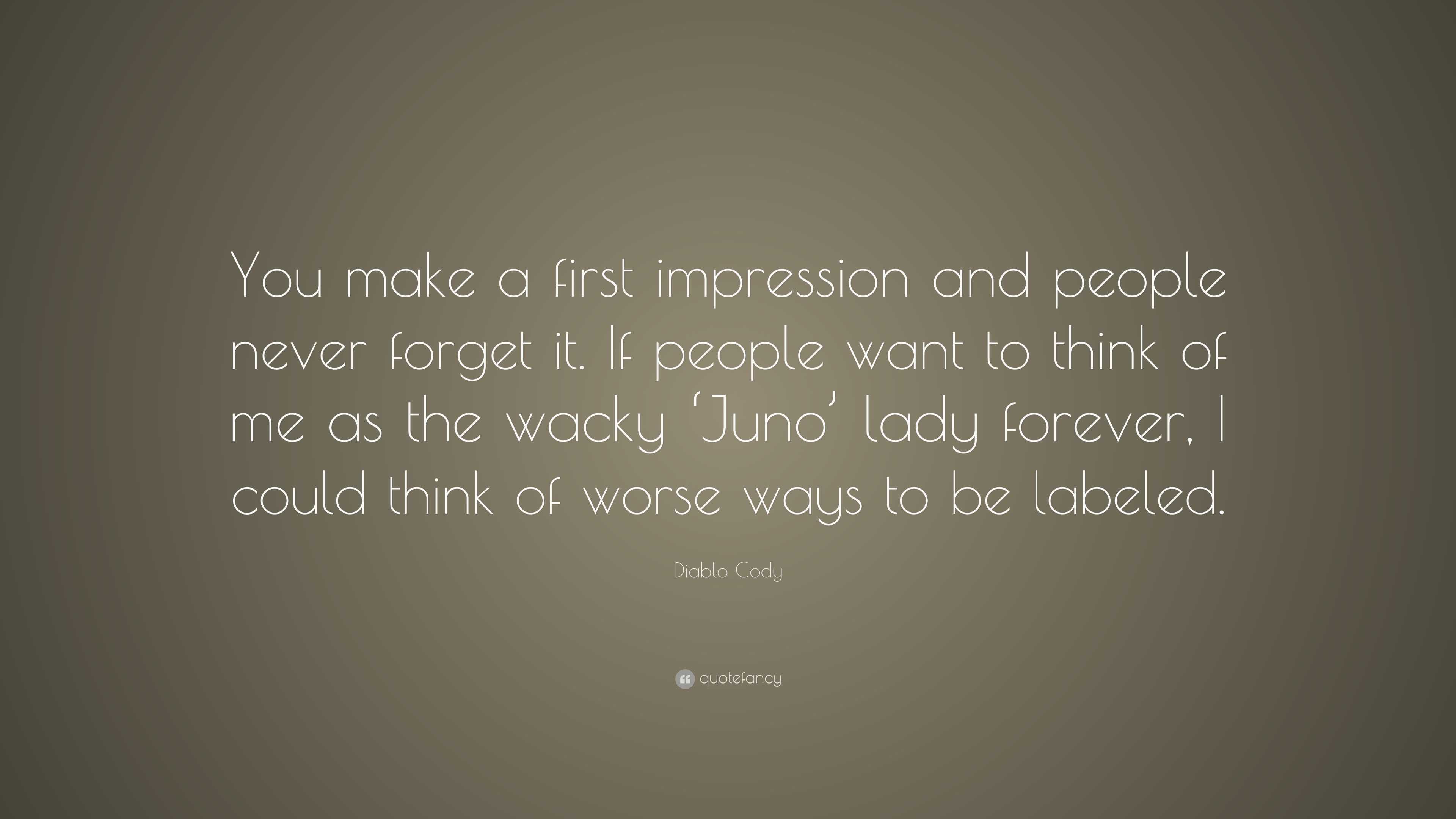 Diablo Cody Quote: “You make a first impression and people never forget ...