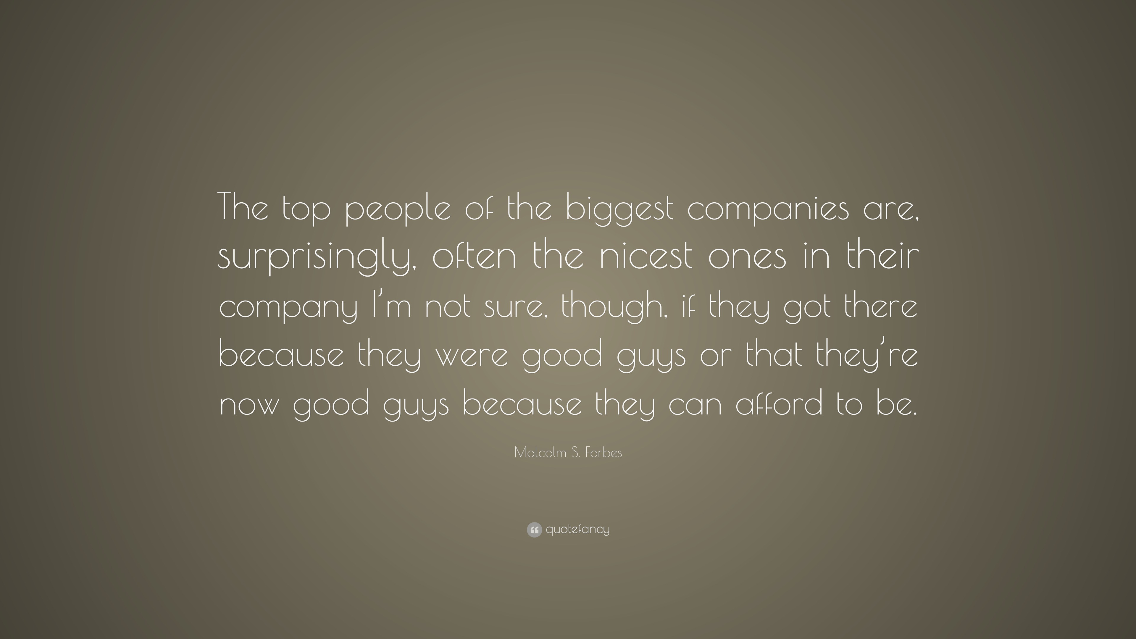 Malcolm S. Forbes Quote: “The top people of the biggest companies are ...