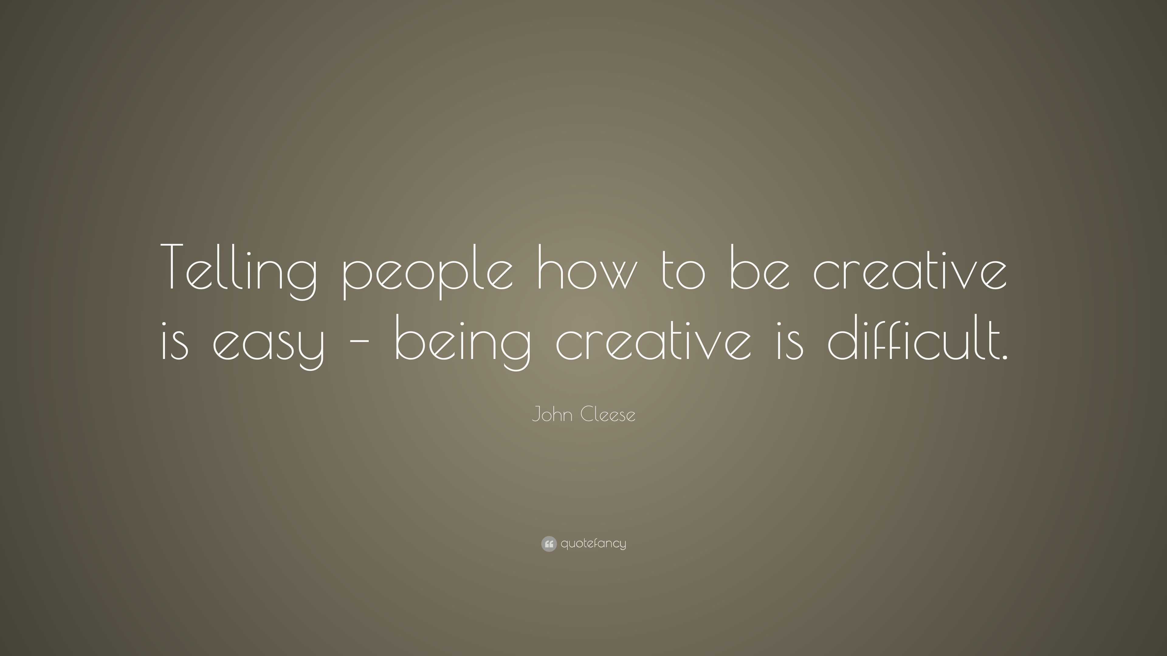 John Cleese Quote: “Telling people how to be creative is easy – being ...