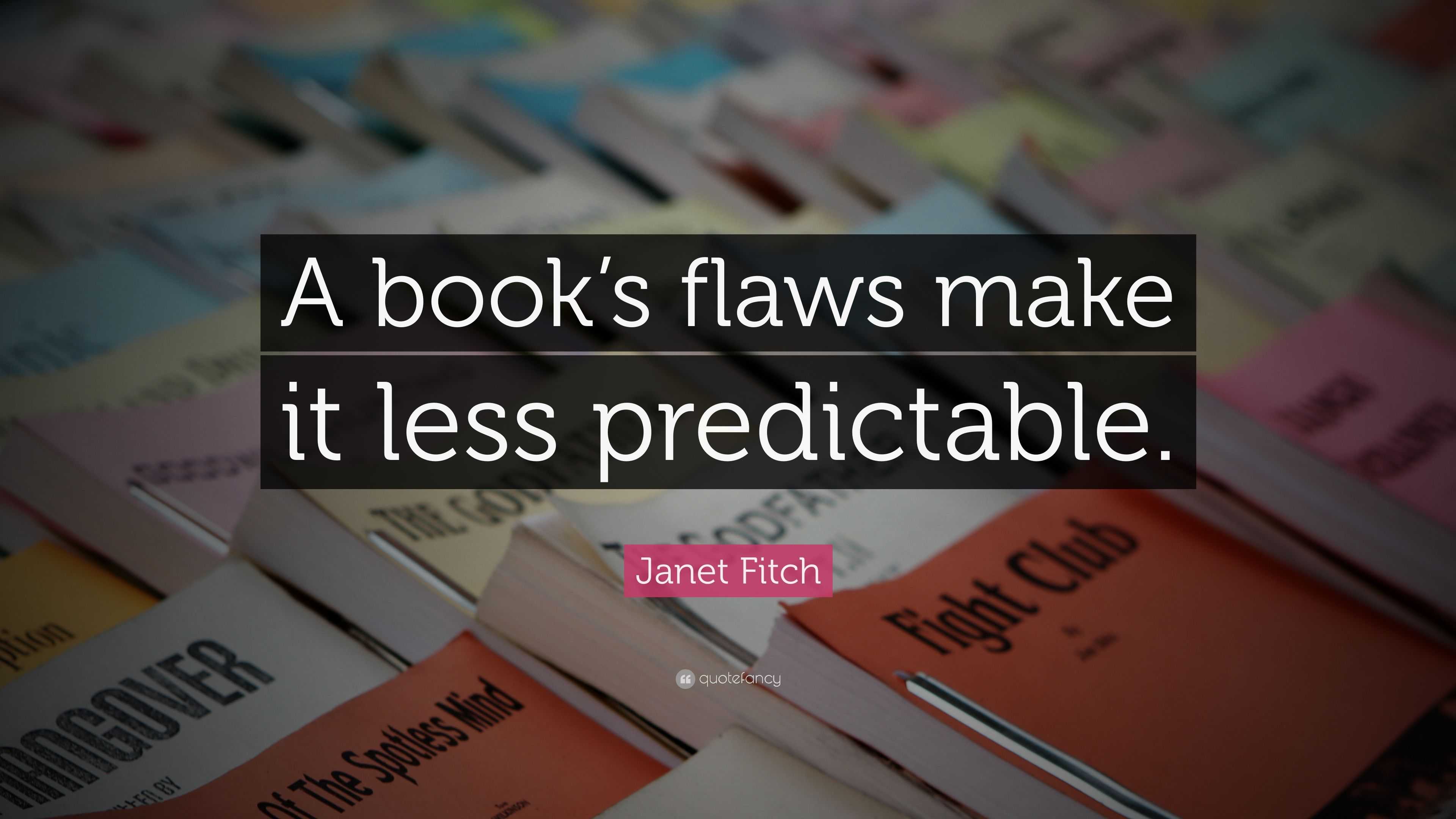 Janet Fitch Quote: “A book’s flaws make it less predictable.”