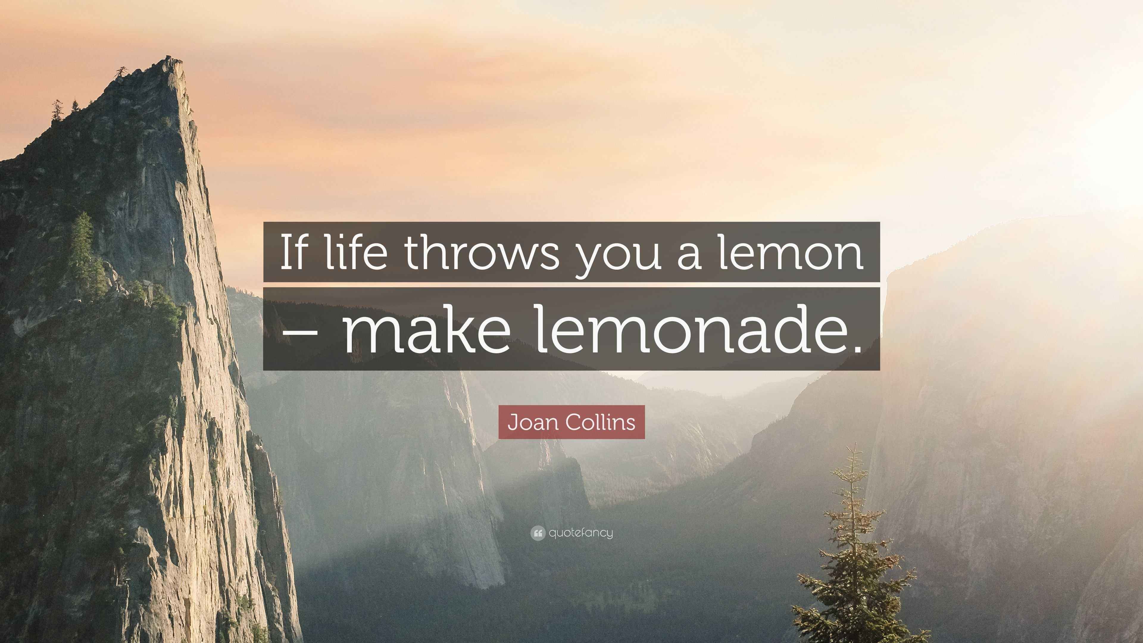 Joan Collins Quote “If life throws you a lemon make lemonade.”