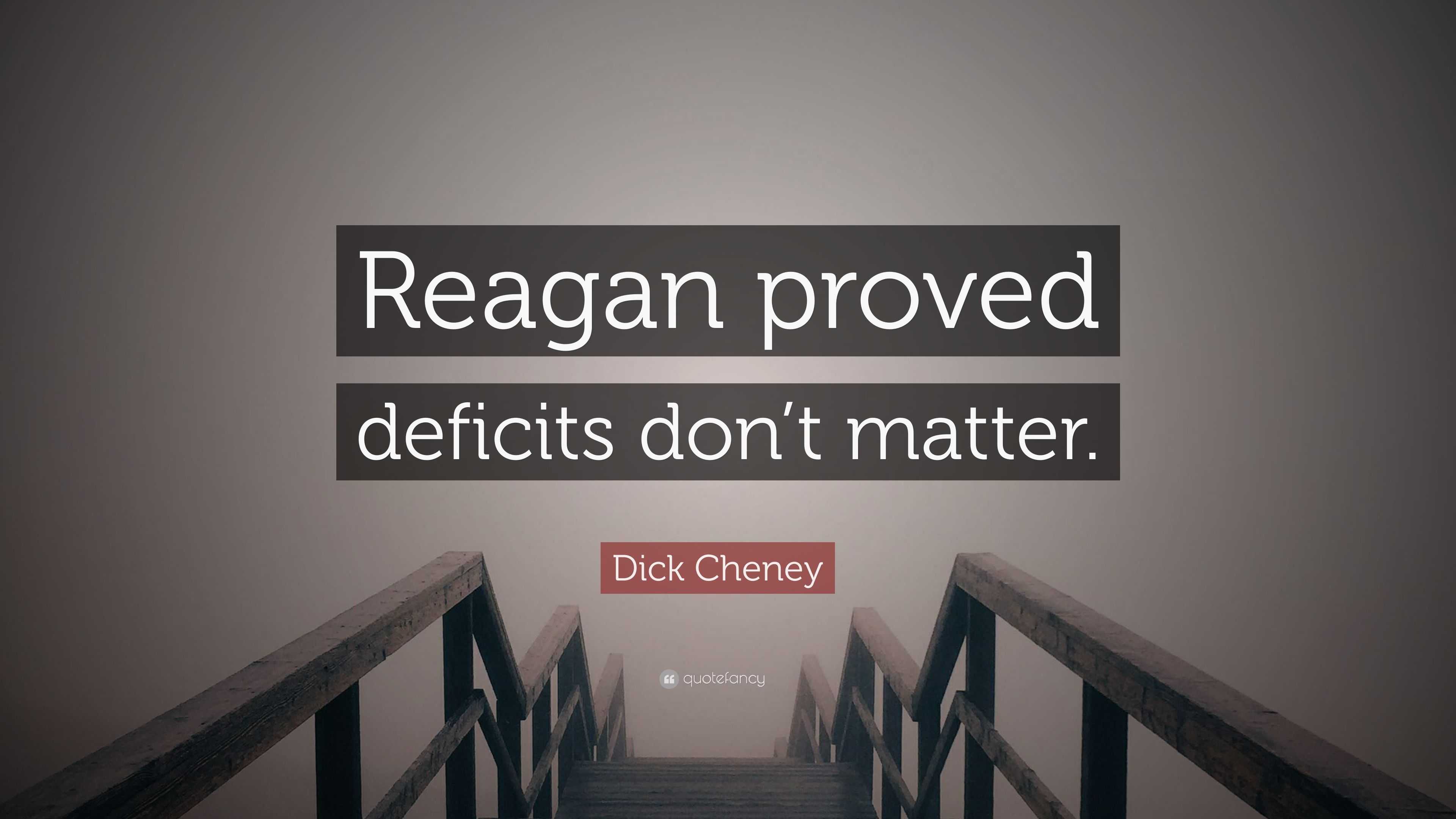 6103224-Dick-Cheney-Quote-Reagan-proved-deficits-don-t-matter.jpg