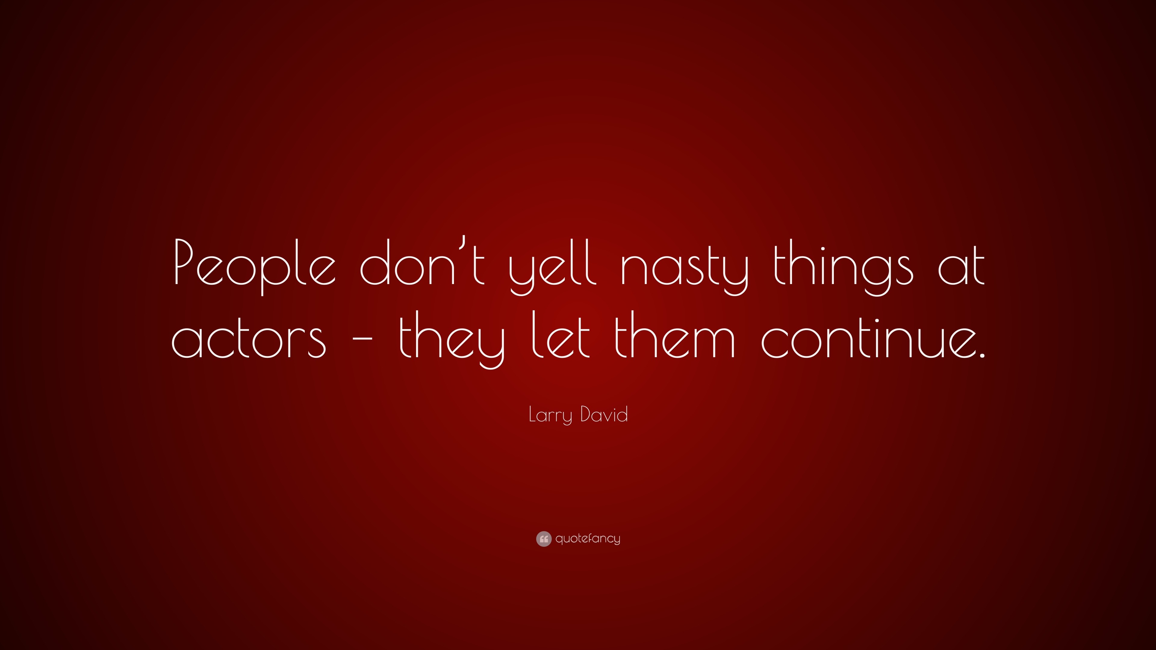 Larry David Quote: “People don’t yell nasty things at actors – they let ...