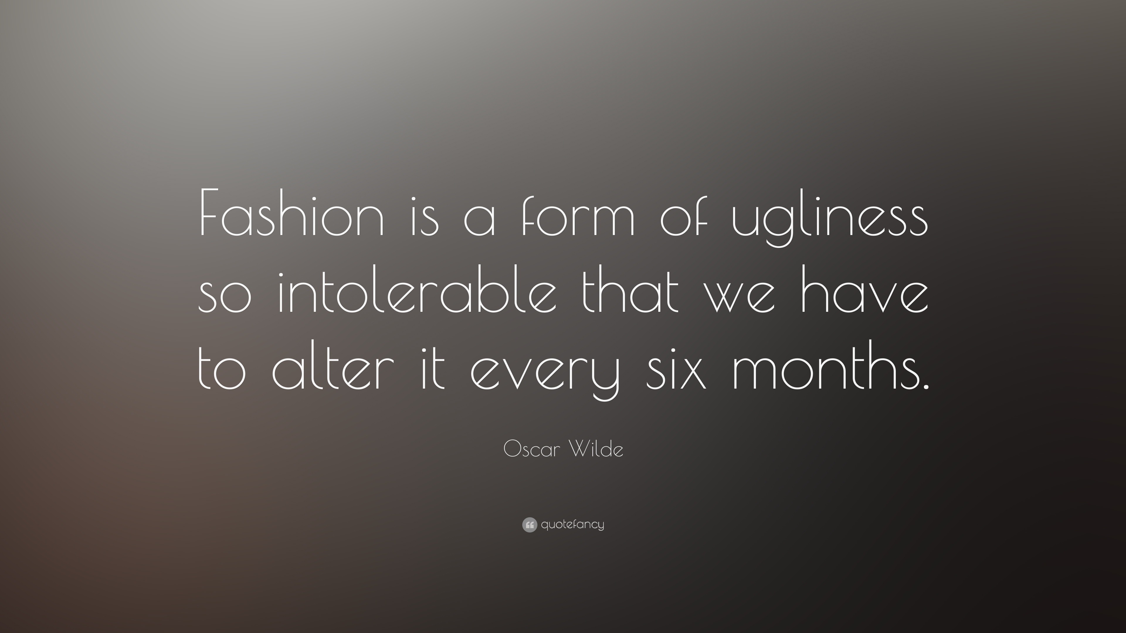 Oscar Wilde Quote “Fashion is a form of ugliness so intolerable that