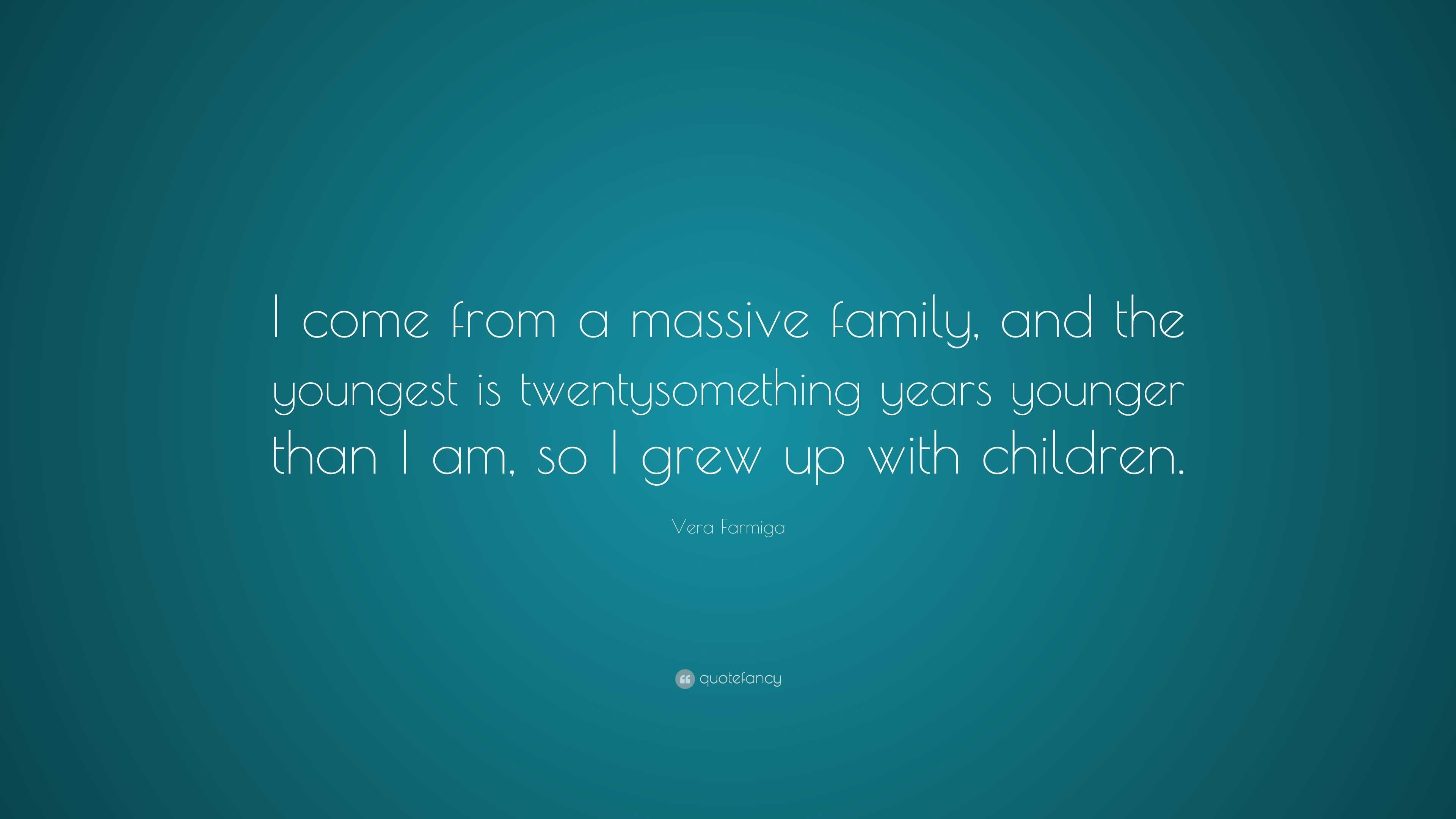 Vera Farmiga Quote: “I come from a massive family, and the youngest is ...