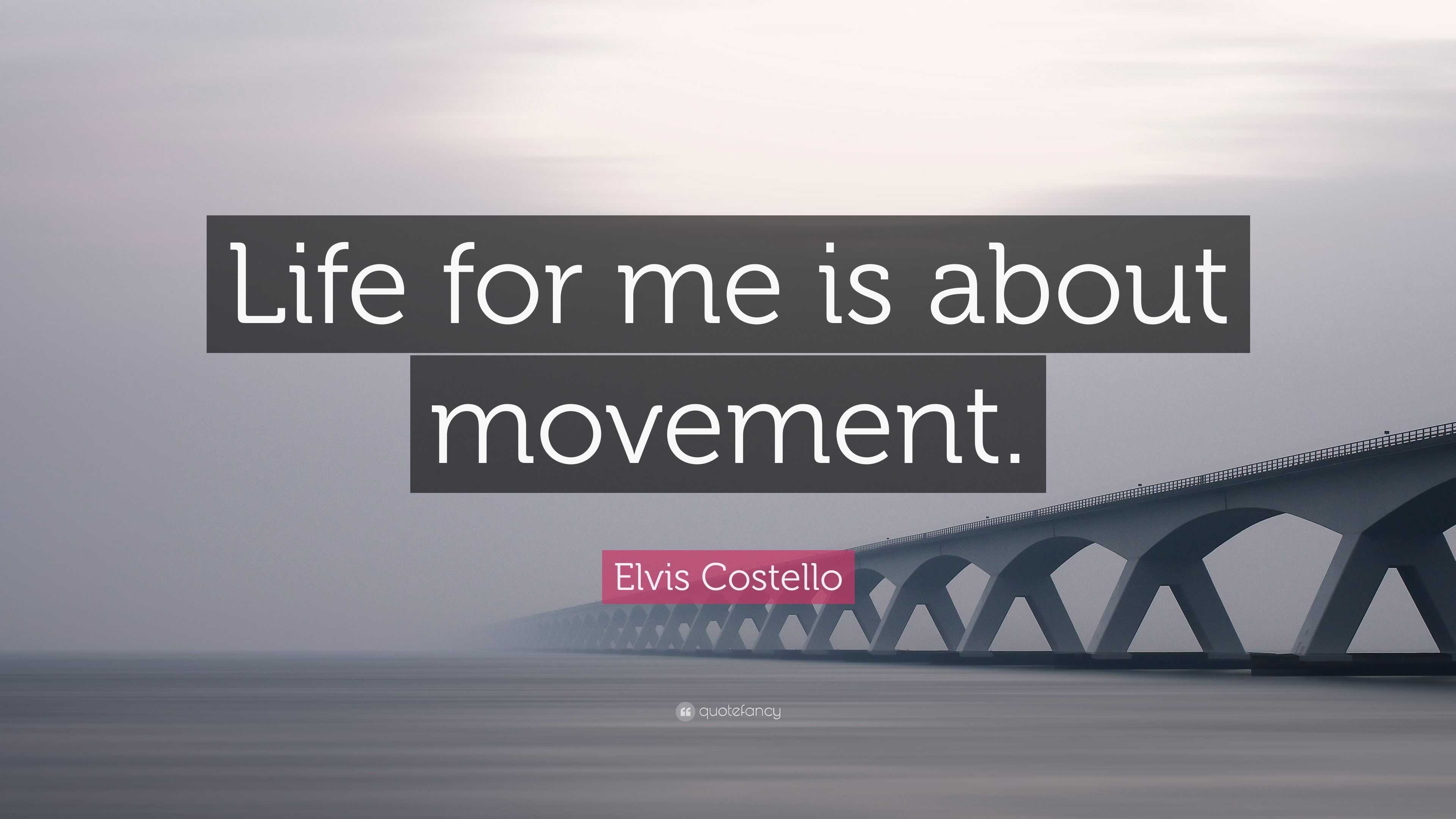 Elvis Costello Quote “life For Me Is About Movement”