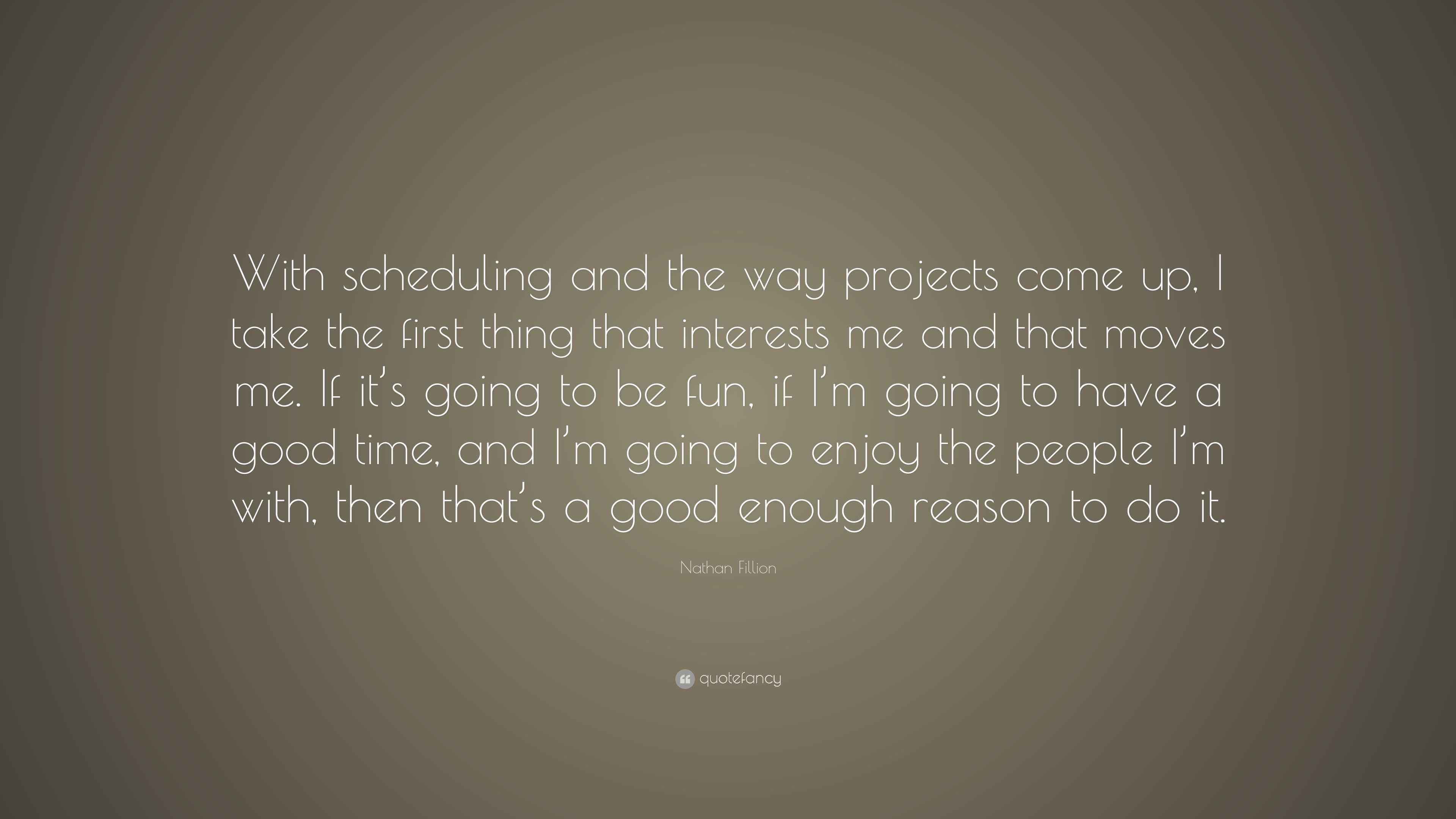 Nathan Fillion Quote: “With scheduling and the way projects come up, I