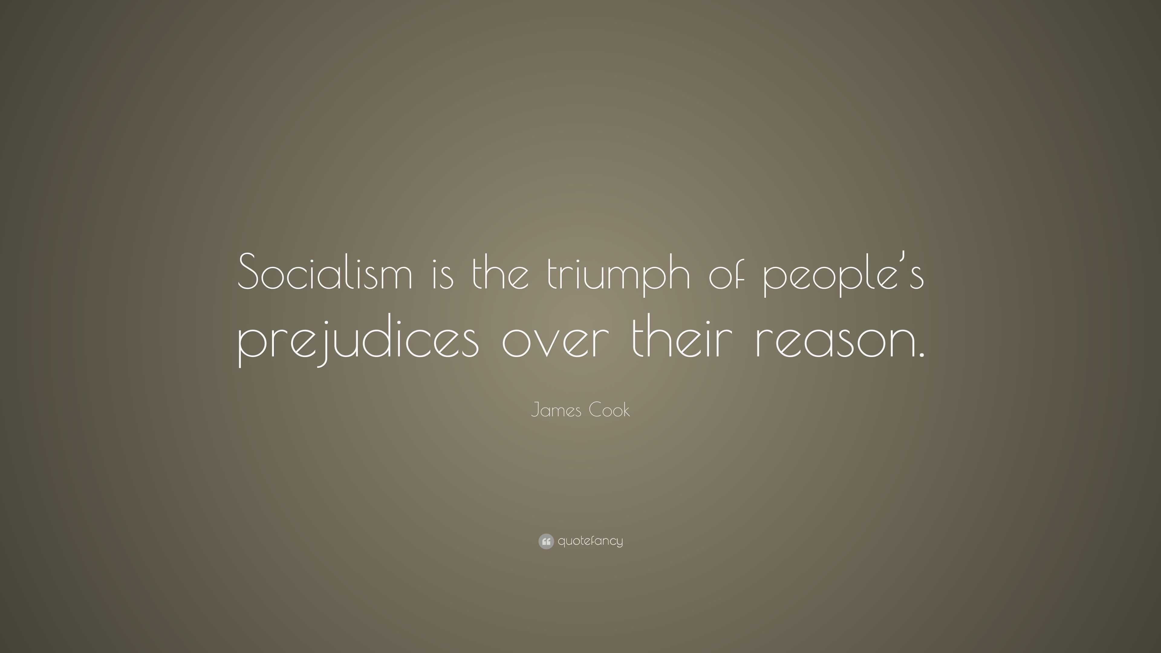 James Cook Quote: “Socialism is the triumph of people’s prejudices over ...