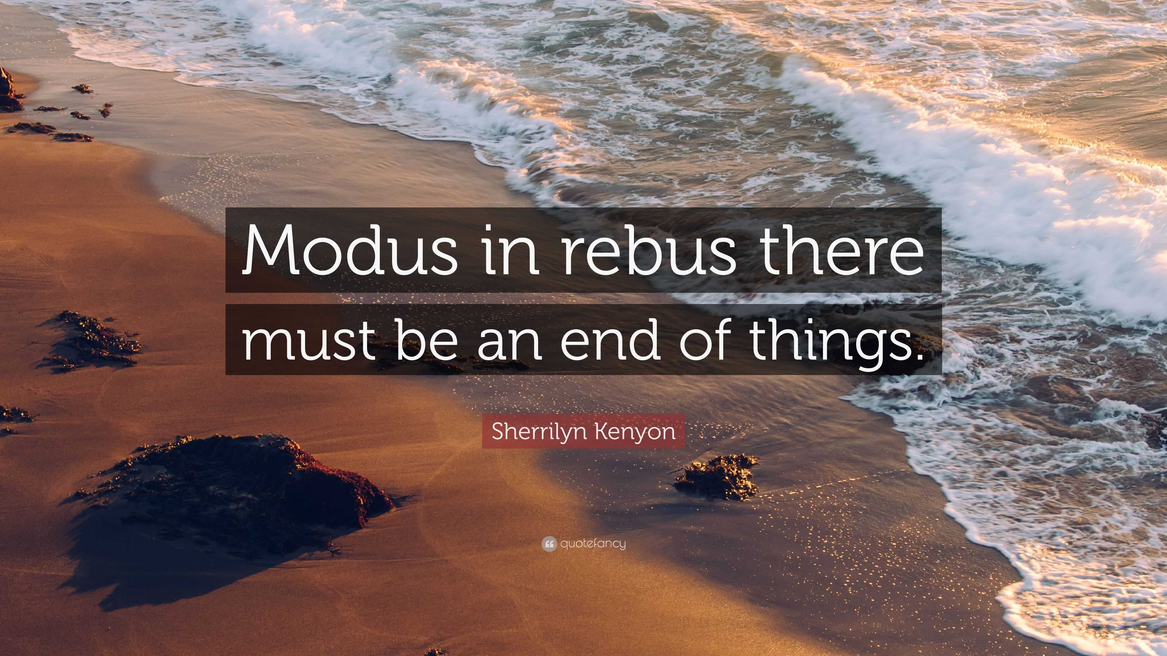 Sherrilyn Kenyon Quote “Modus in rebus there must be an end of things.”