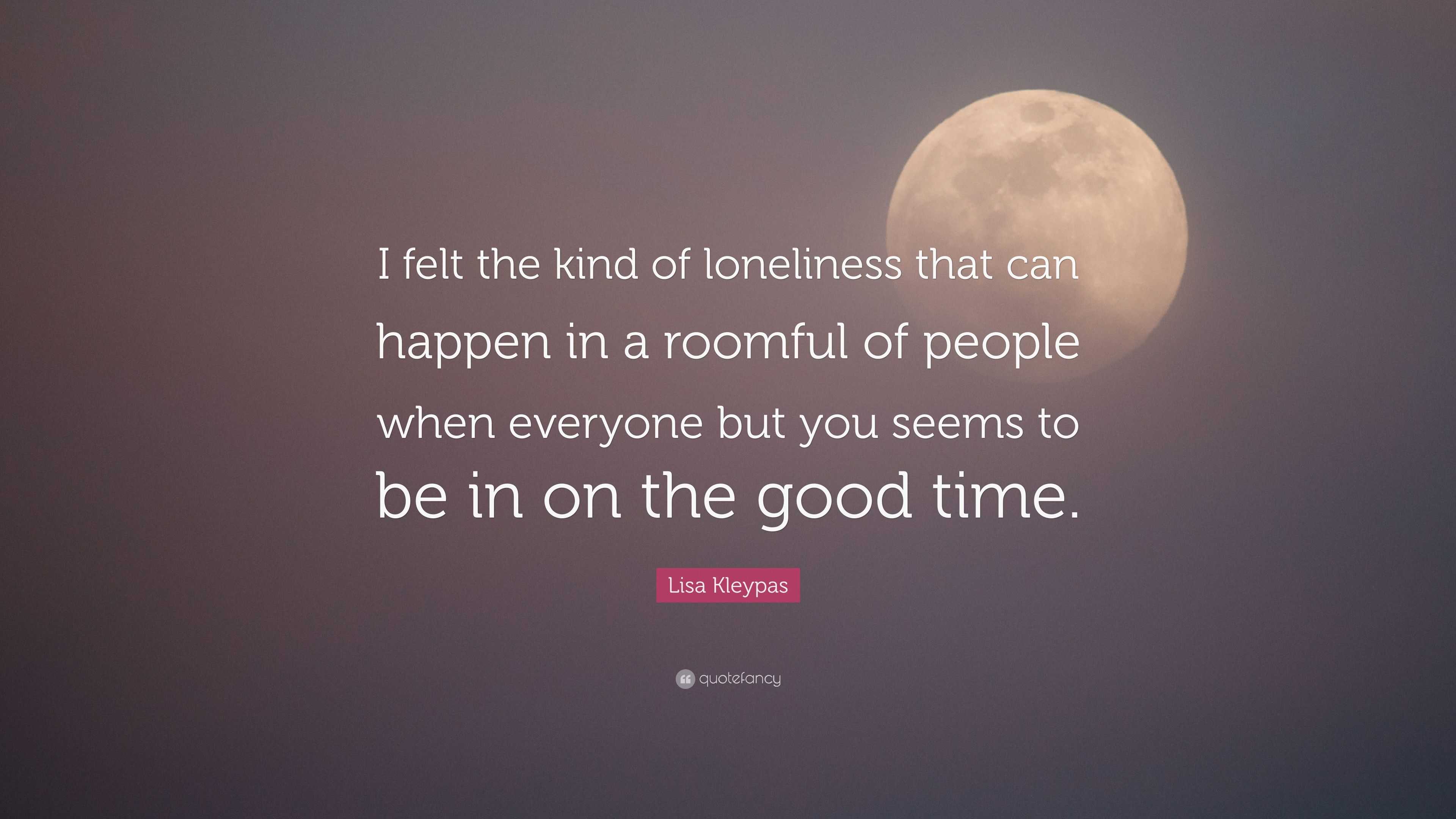 Lisa Kleypas Quote: “I felt the kind of loneliness that can happen in a ...