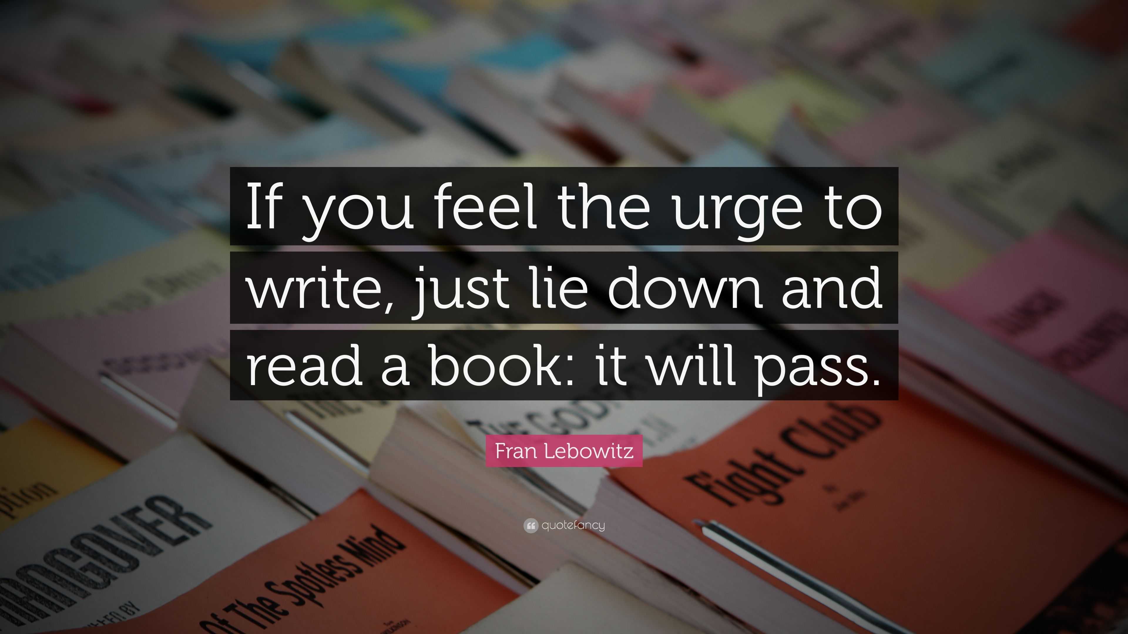 Fran Lebowitz Quote: “If you feel the urge to write, just lie down and ...