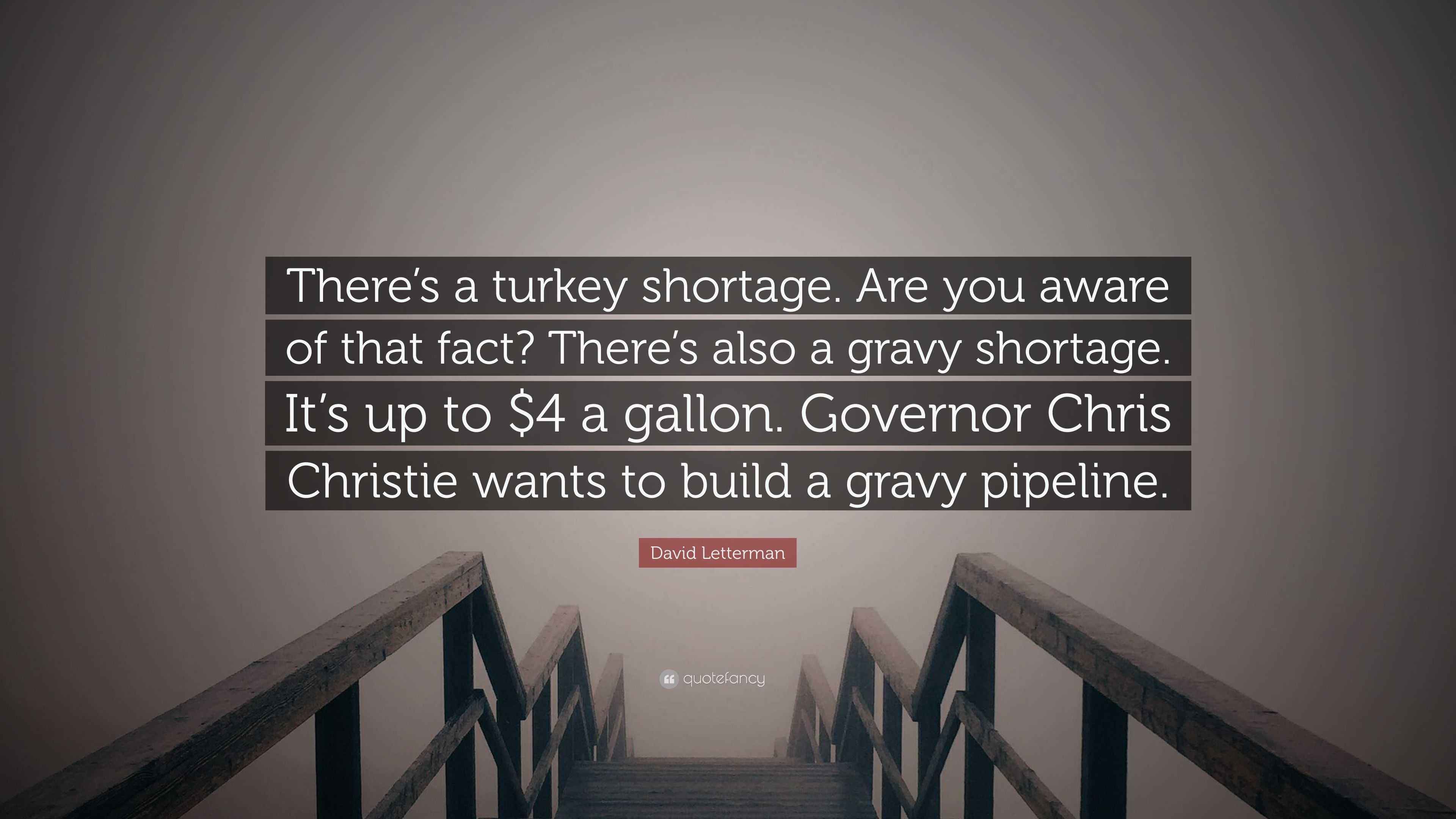 David Letterman Quote “There’s a turkey shortage. Are you aware of that fact? There’s also a