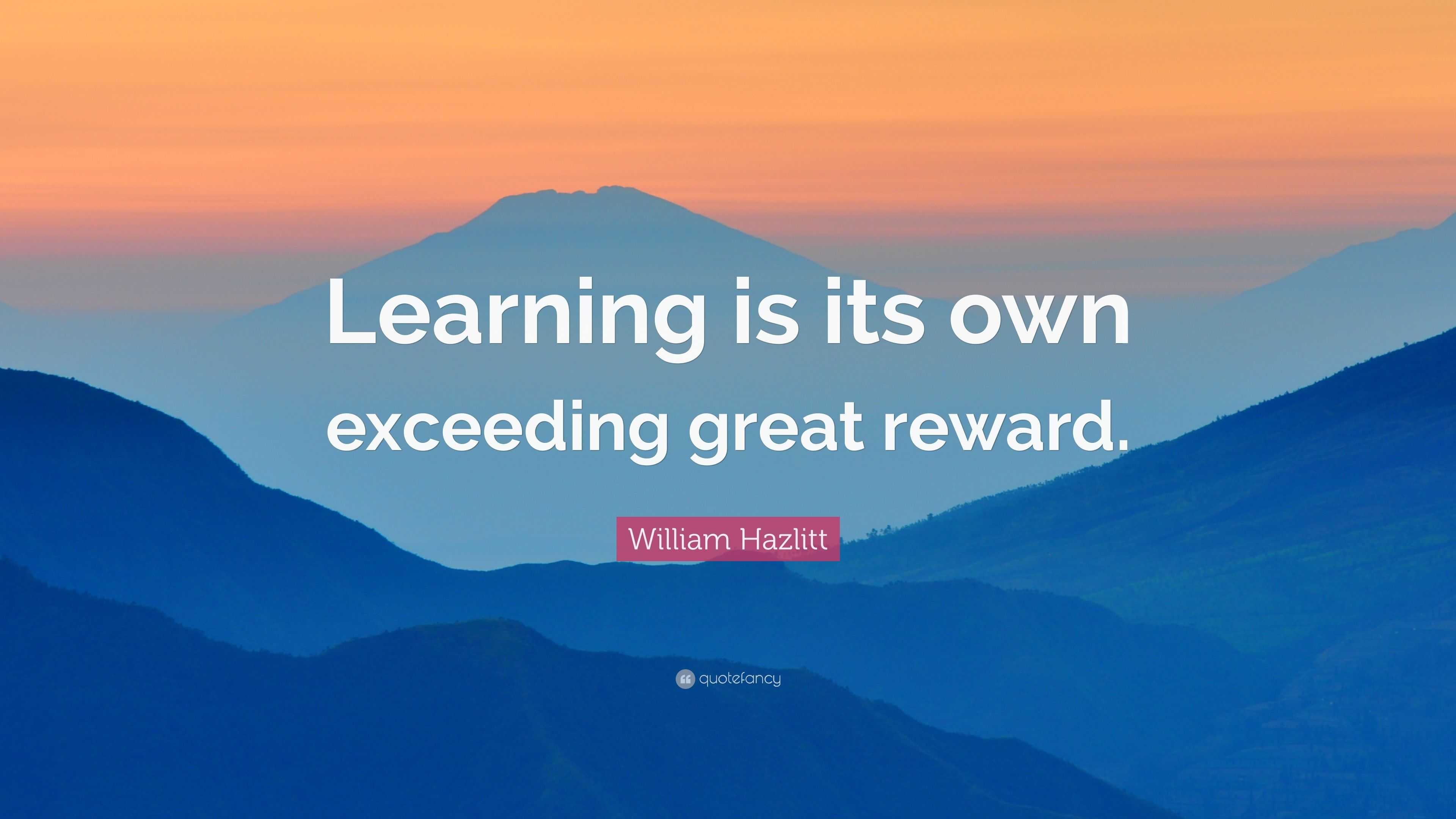 William Hazlitt Quote: “Learning is its own exceeding great reward.”