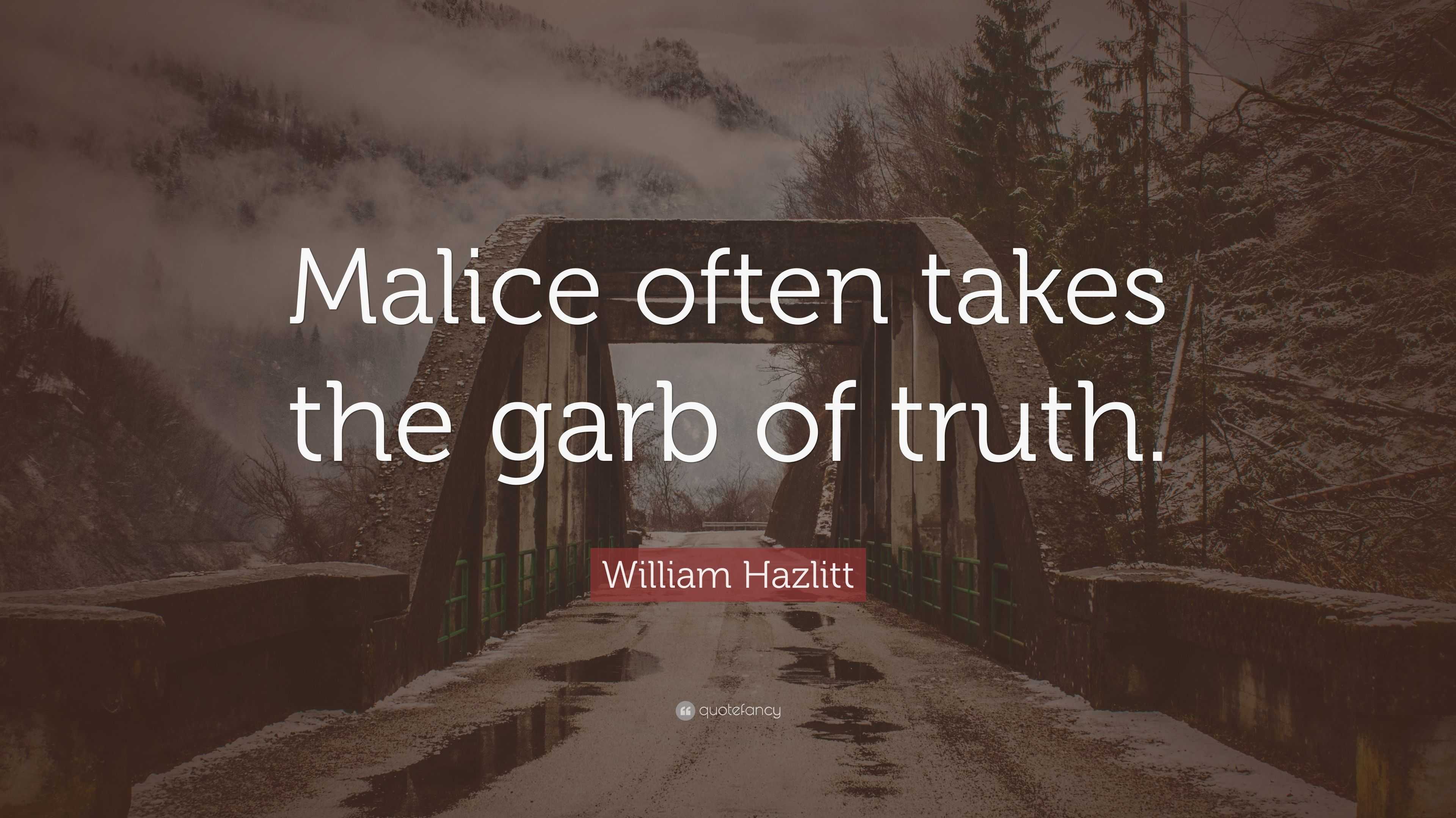 William Hazlitt Quote: “Malice often takes the garb of truth.”