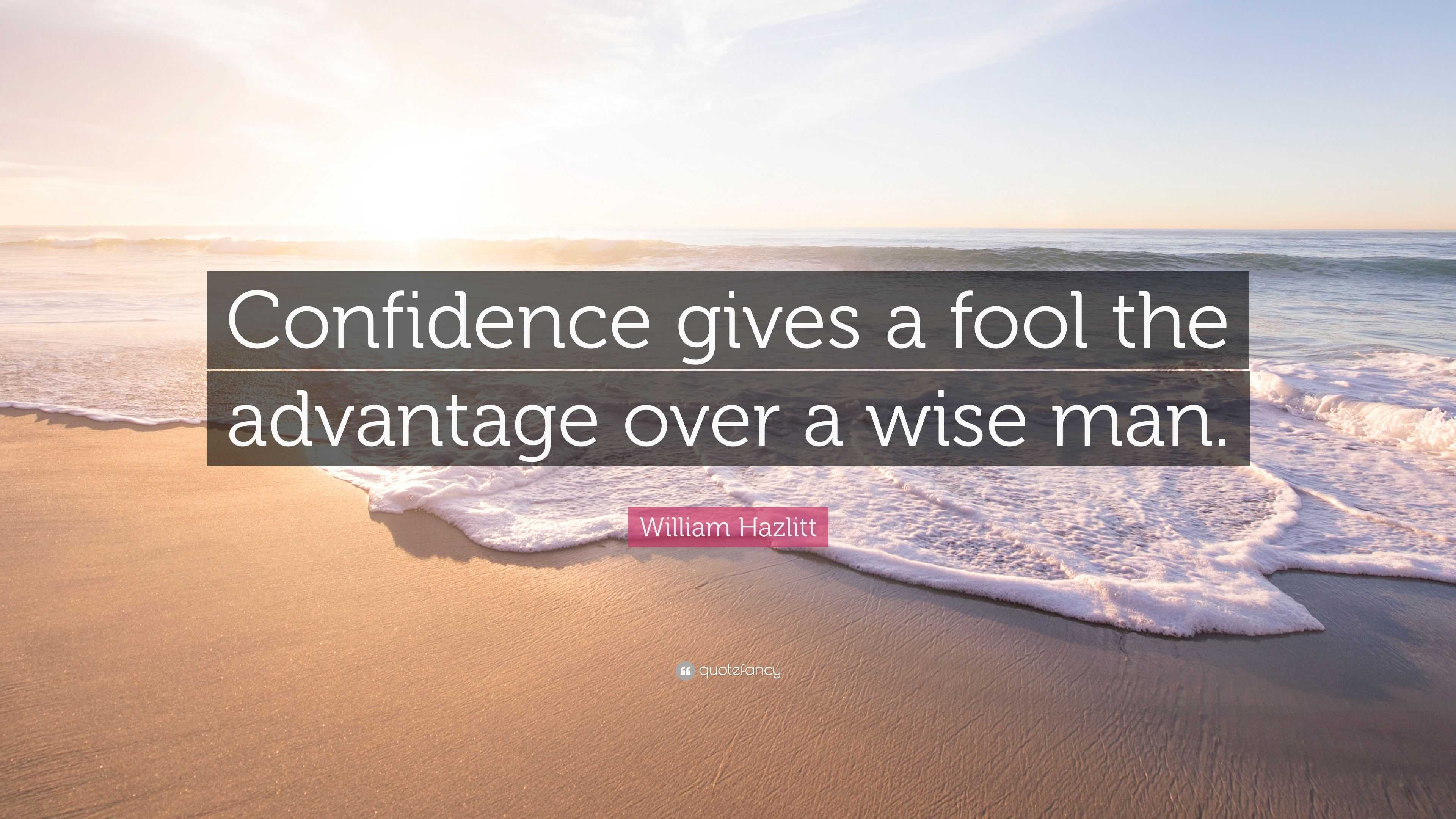 William Hazlitt Quote: “Confidence gives a fool the advantage over a