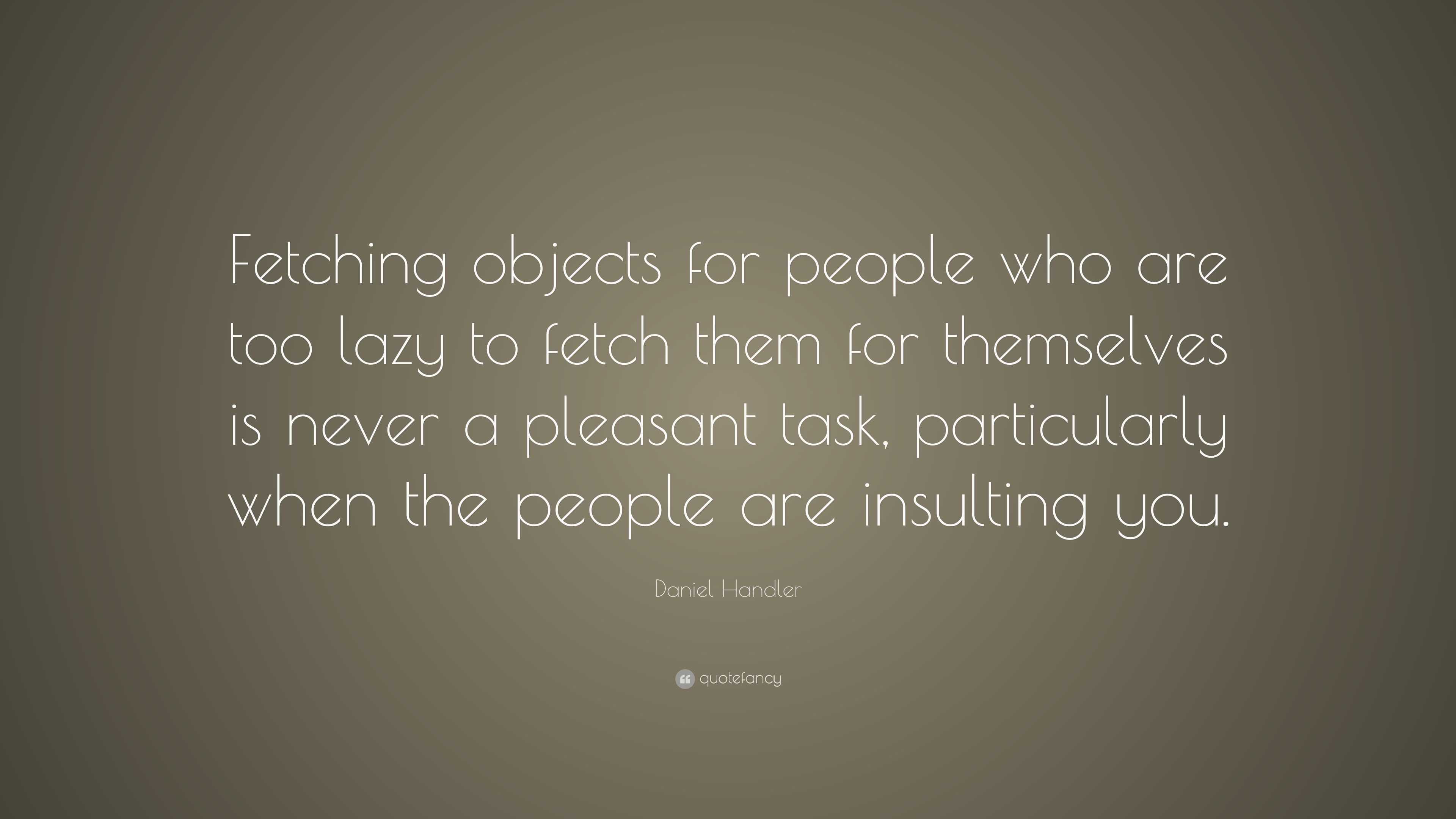 Daniel Handler Quote: “Fetching objects for people who are too lazy to ...