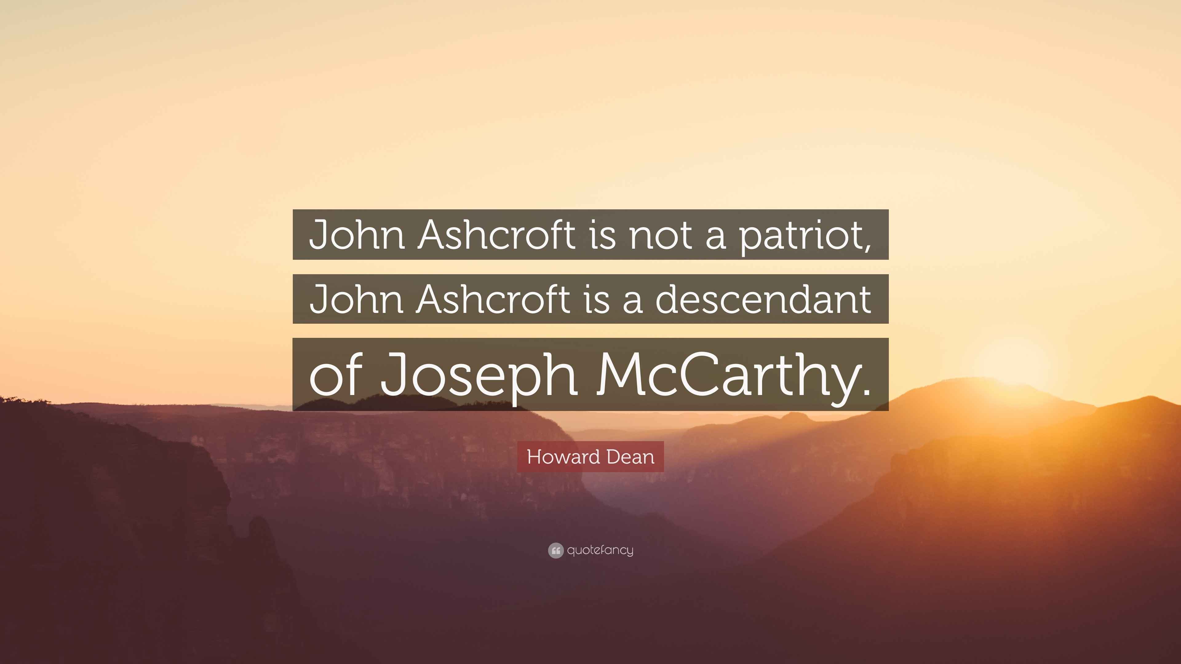 Howard Dean Quote “John Ashcroft is not a patriot, John Ashcroft is a