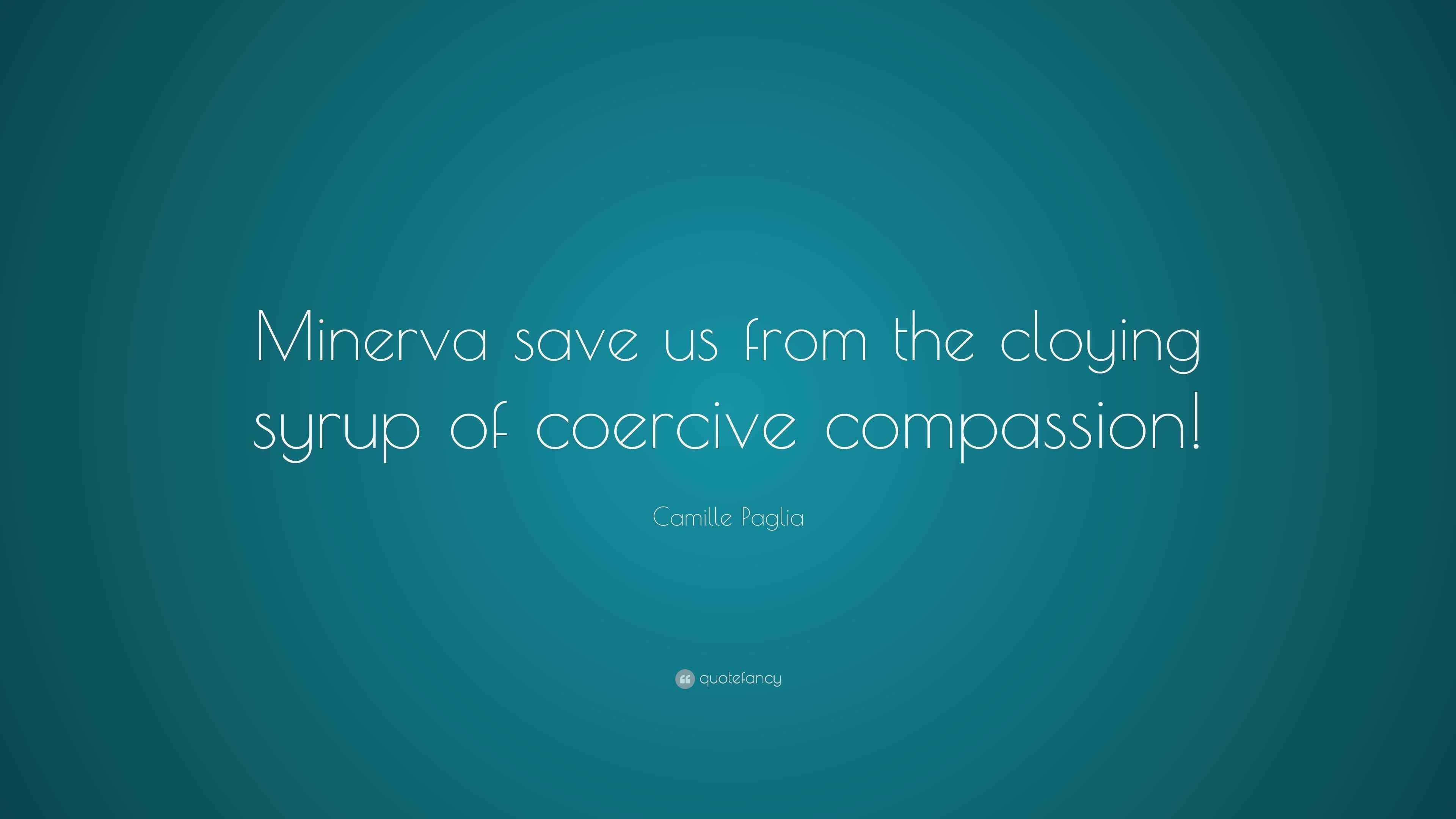 Camille Paglia Quote “Minerva save us from the cloying syrup of