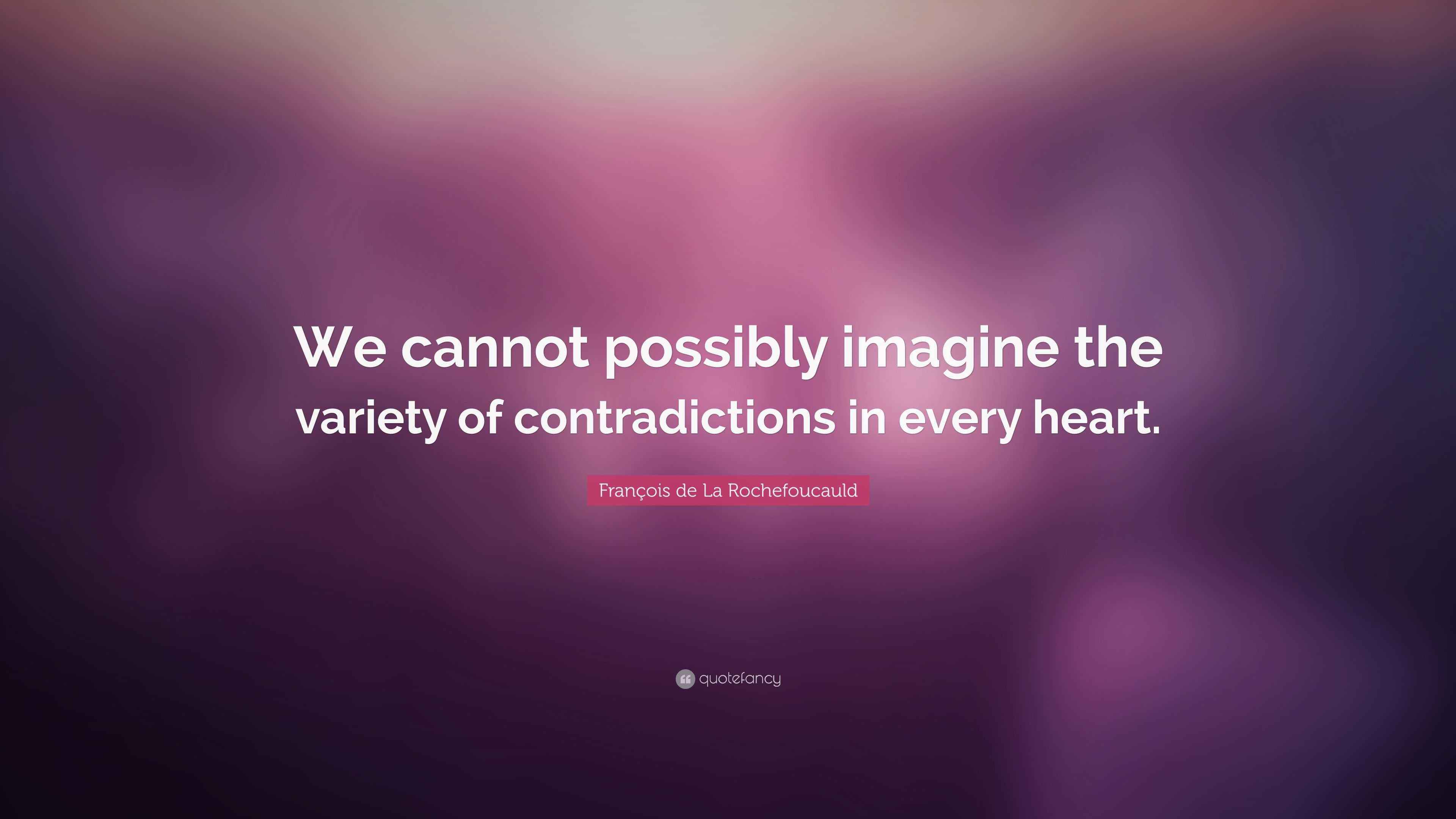 François de La Rochefoucauld Quote “We cannot possibly imagine the