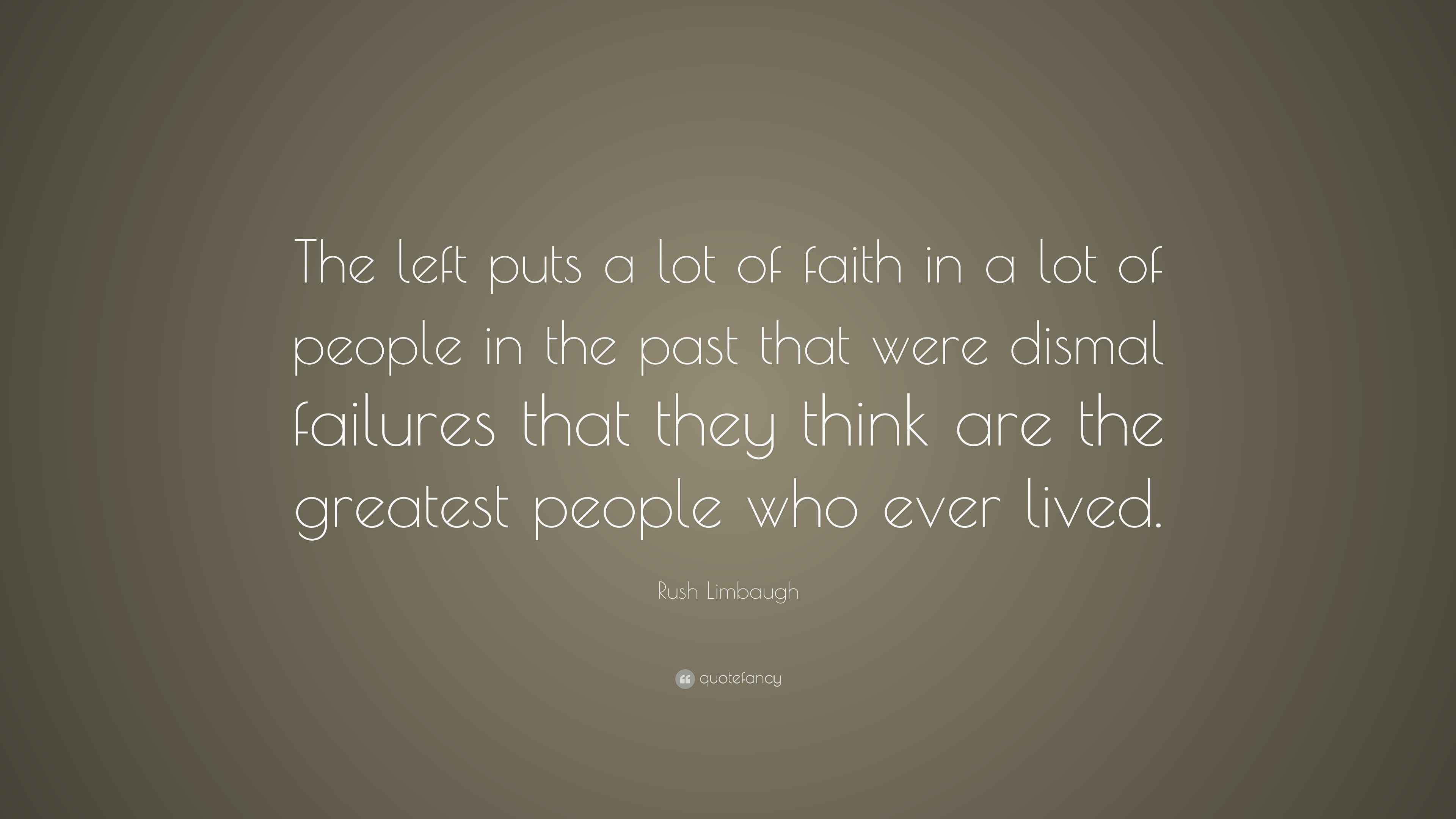 Rush Limbaugh Quote “The left puts a lot of faith in a lot of people