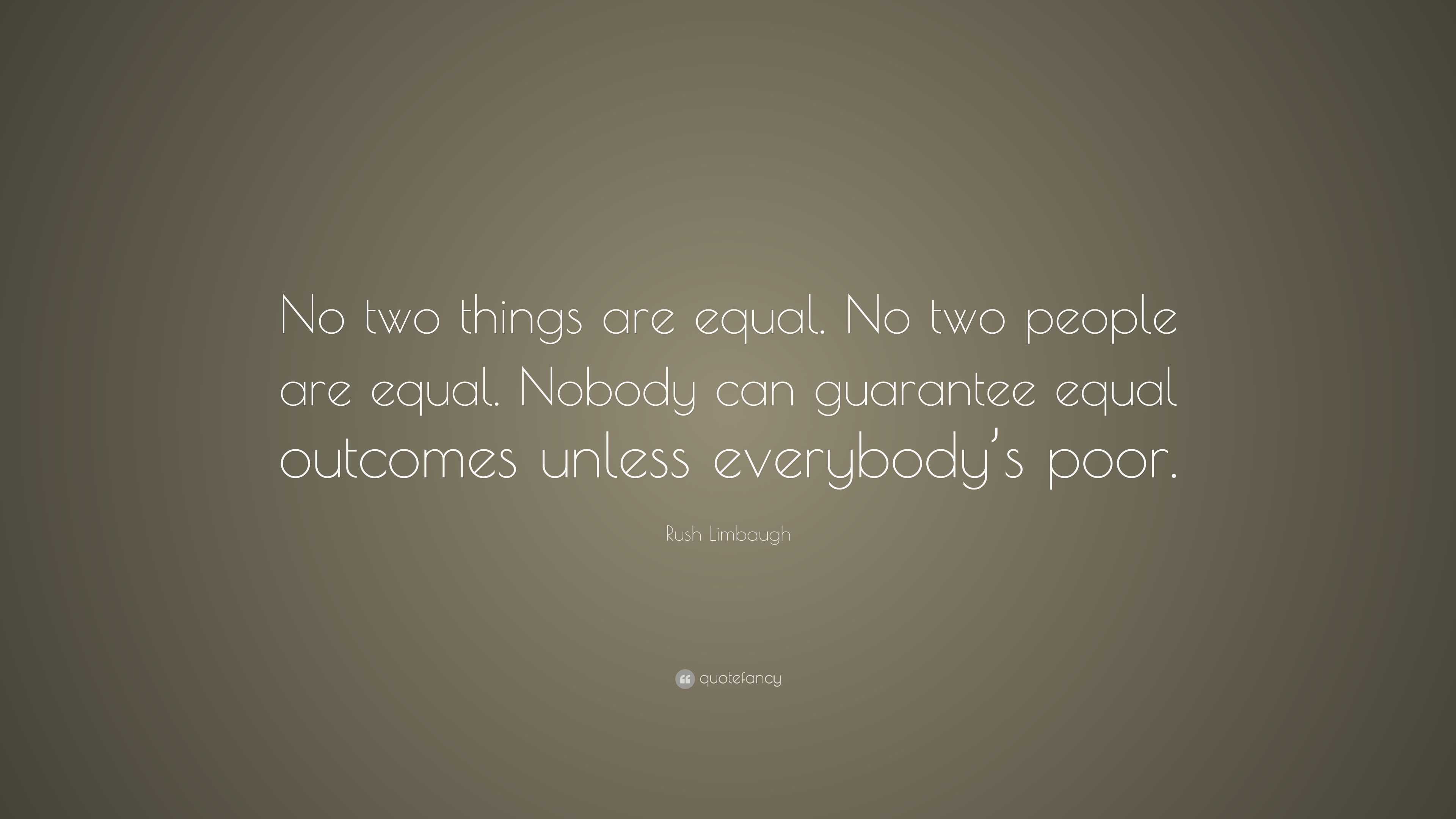 Rush Limbaugh Quote: “No two things are equal. No two people are equal ...