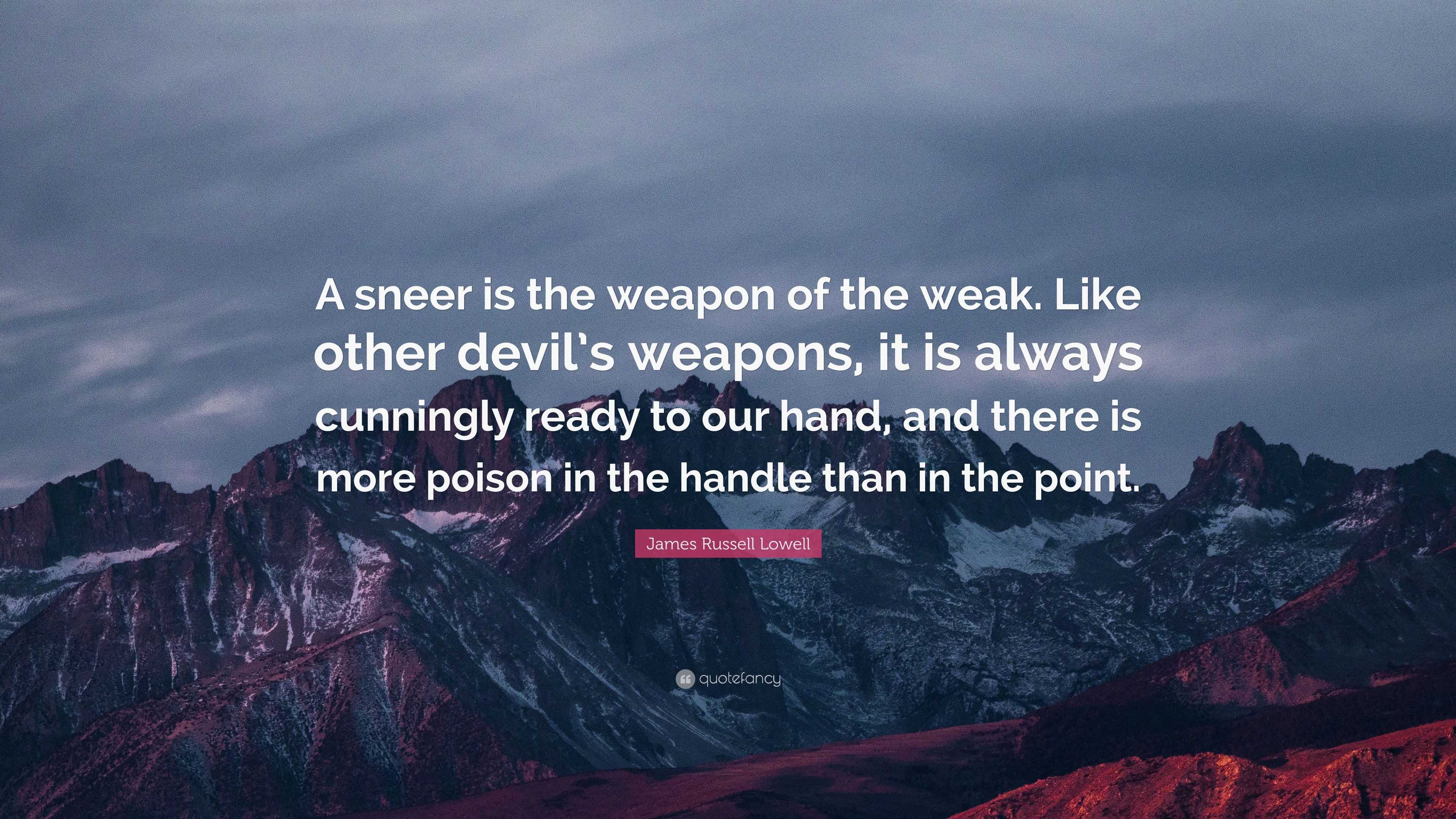 James Russell Lowell Quote: “A sneer is the weapon of the weak. Like ...