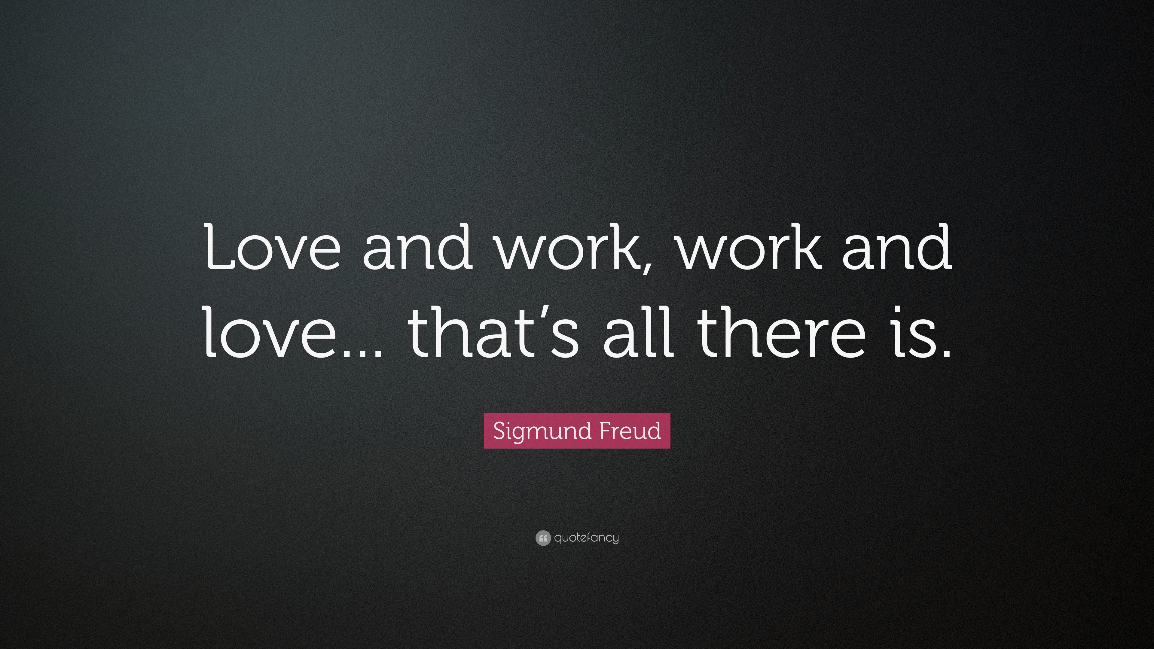 Love work play. Love work. Sigmund Freud quotes. Quotes about work.